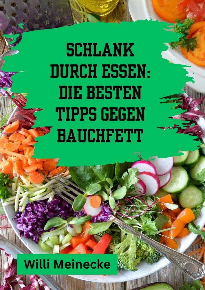 Schlank durch Essen: Die besten Tipps gegen Bauchfett: Mit 100 ausführlichen Rezepten! Leisure, Home & Garden