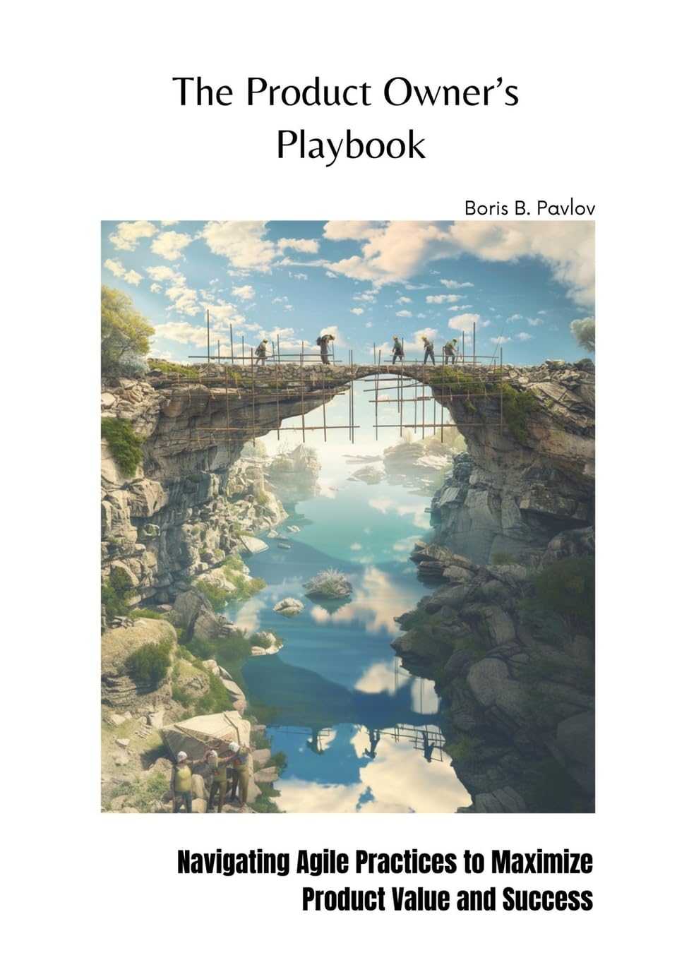 The Product Owner's Playbook: Navigating Agile Practices to Maximize Product Value and Success book