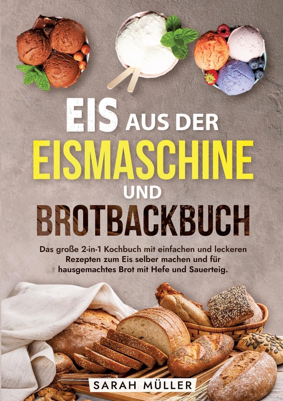 Eis aus der Eismaschine und Brotbackbuch: Das große 2-in-1 Kochbuch mit einfachen und leckeren Rezepten zum Eis selber machen und für hausgemachtes Brot mit Hefe und Sauerteig. Leisure, Home & Garden