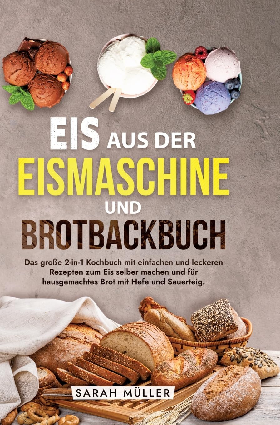 Eis aus der Eismaschine und Brotbackbuch: Das große 2-in-1 Kochbuch mit einfachen und leckeren Rezepten zum Eis selber machen und für hausgemachtes Brot mit Hefe und Sauerteig. Leisure, Home & Garden