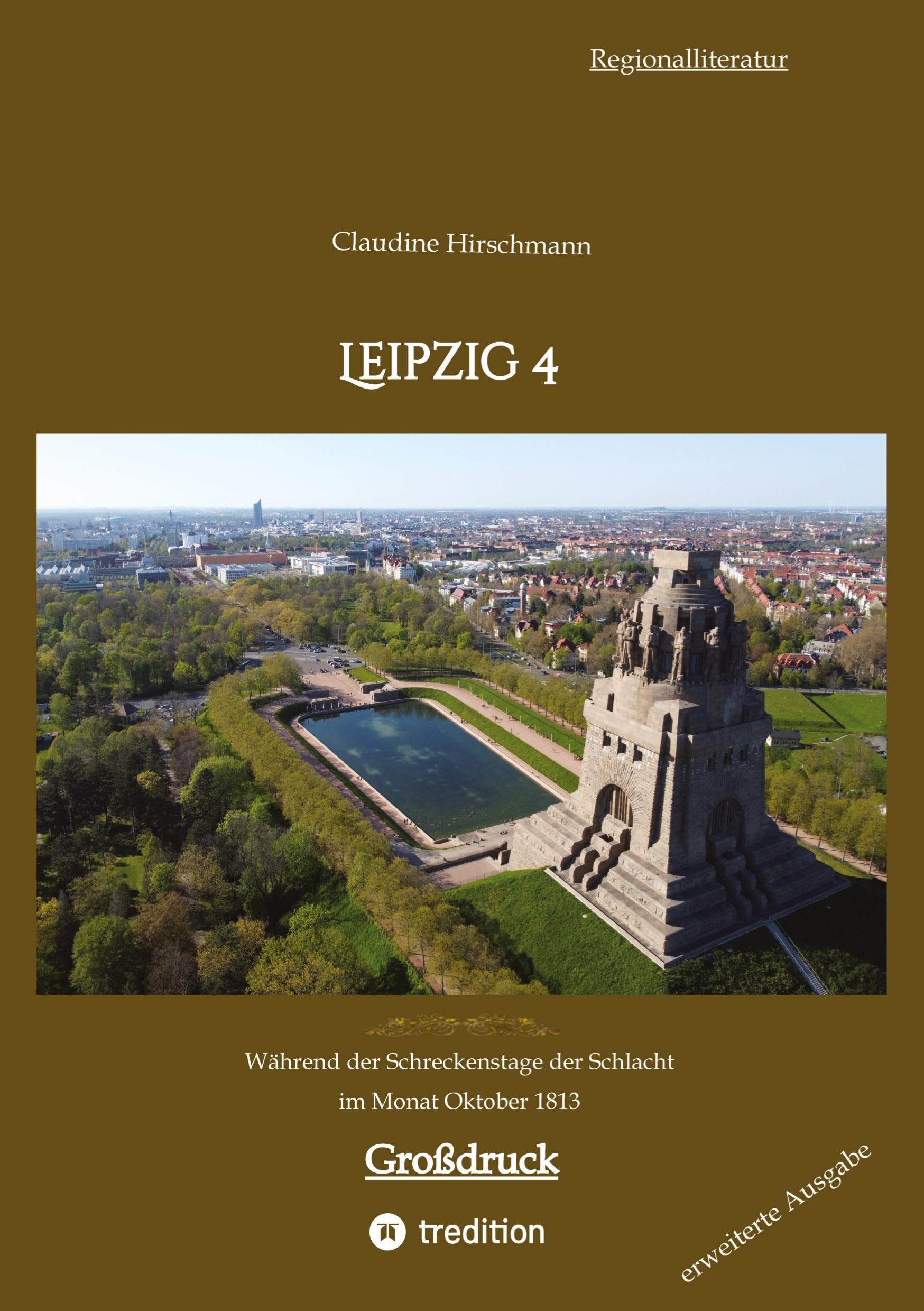 Leipzig 4: Während der Schreckenstage der Schlacht im Monat Oktober 1813 (erweiterte Ausgabe) (Auf historischen Spuren mit Claudine Hirschmann: erweiterte Ausgabe) Politics & History