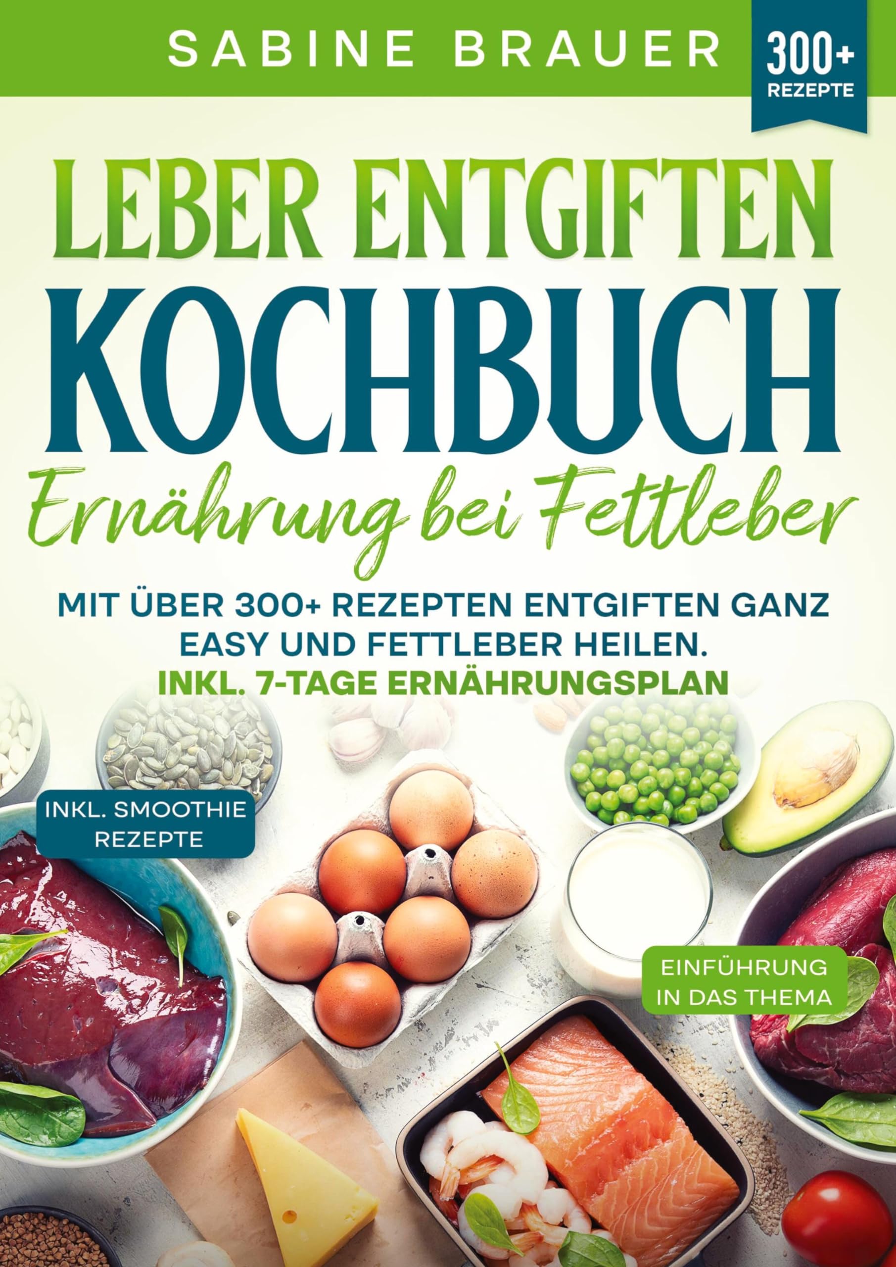 Leber entgiften Kochbuch – Ernährung bei Fettleber: Mit über 300+ Rezepten entgiften ganz easy und Fettleber heilen. Inkl. 7-Tage Ernährungsplan Leisure, Home & Garden