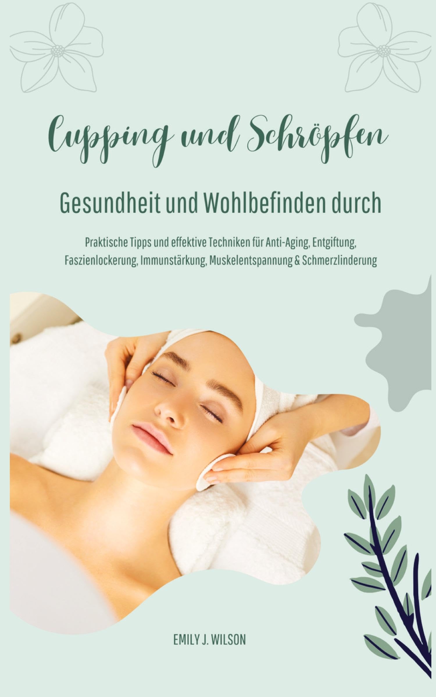 Gesundheit und Wohlbefinden durch Schröpfen und Cupping (Praktische Tipps und effektive Techniken für Anti-Aging, Entgiftung, Faszienlockerung, Immunstärkung, Muskelentspannung und Schmerzlinderung) Medicine