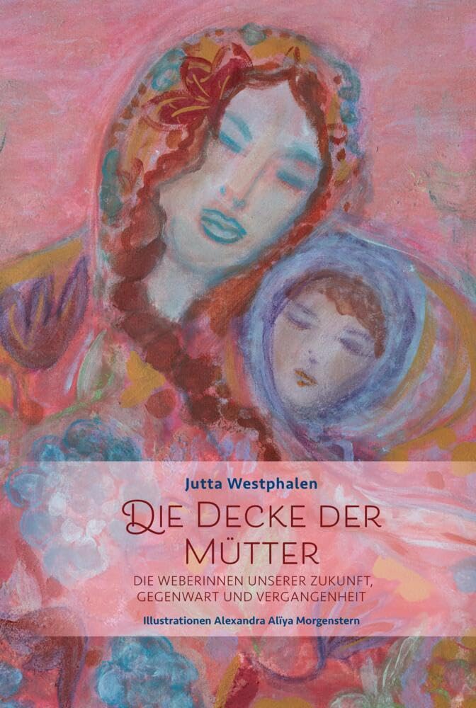 Die Decke der Mütter - Weibliches Wissen für eine Neue Zeit: Die Weberinnen unserer Zukunft, Gegenwart und Vergangenheit (Band 1) Social Sciences
