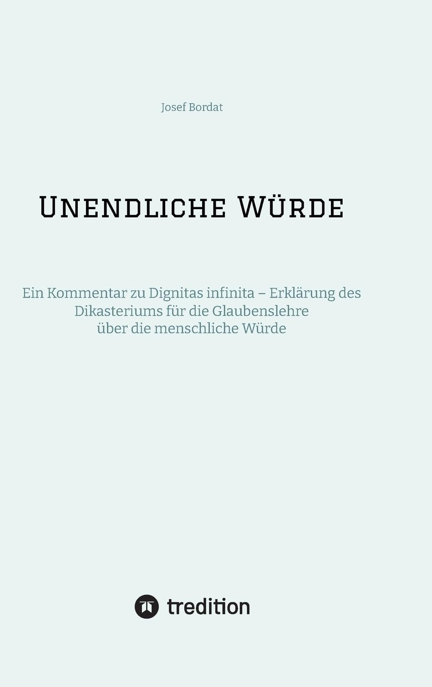 Unendliche Würde: Ein Kommentar zu Dignitas infinita – Erklärung des Dikasteriums für die Glaubenslehre über die menschliche Würde Philosophy