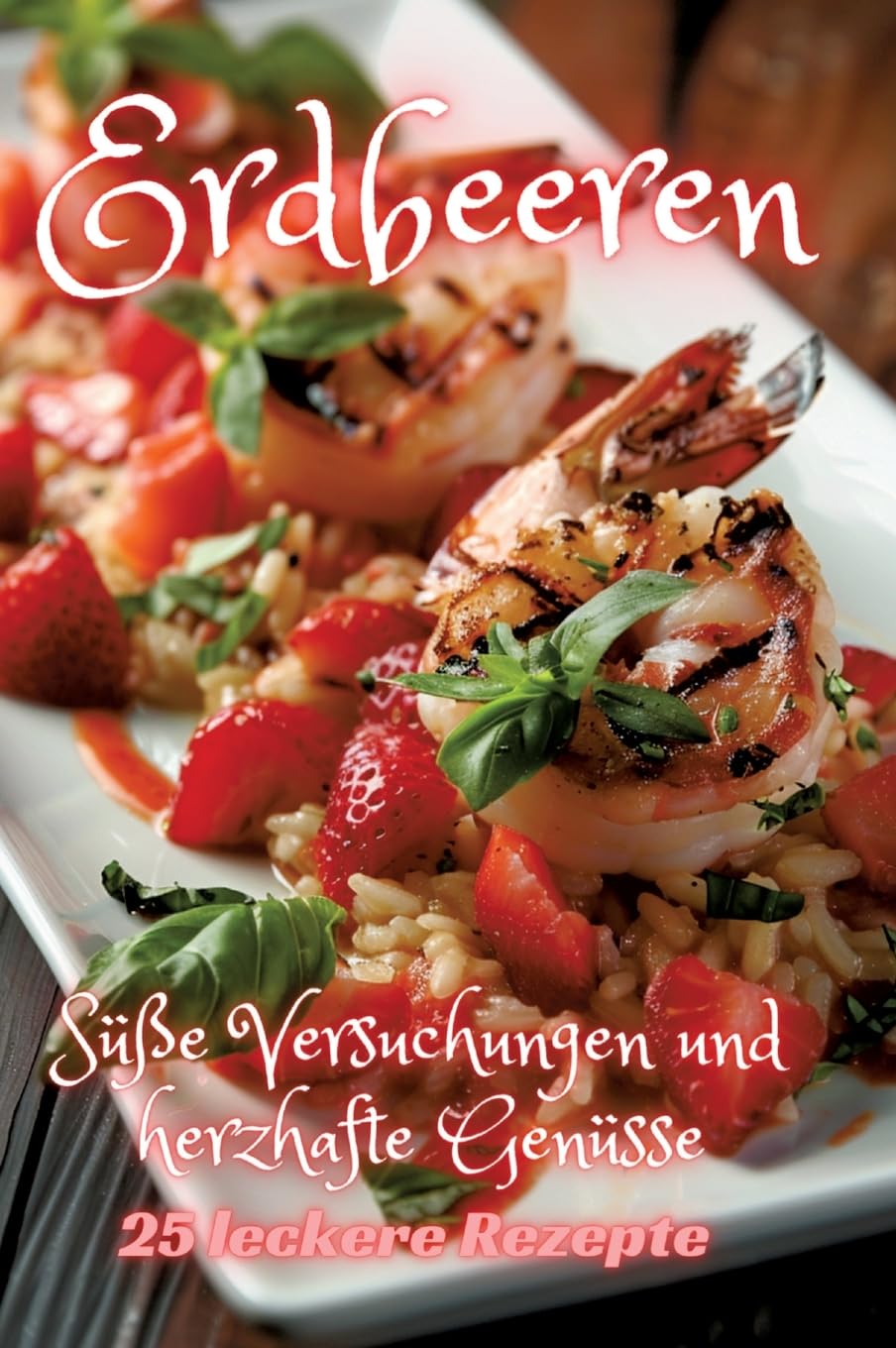 Erdbeeren: Süße Versuchungen und herzhafte Genüsse Leisure, Home & Garden