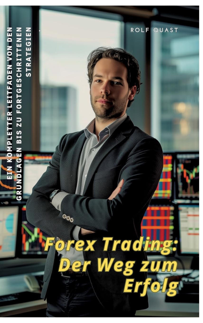Forex Trading: Der Weg zum Erfolg: Ein kompletter Leitfaden von den Grundlagen bis zu fortgeschrittenen Strategien Business, Finance & Career