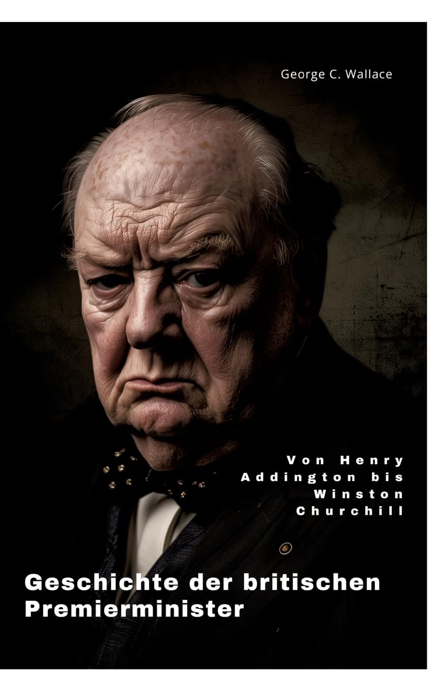 Geschichte der britischen Premierminister: Von Henry Addington bis Winston Churchill Personalities