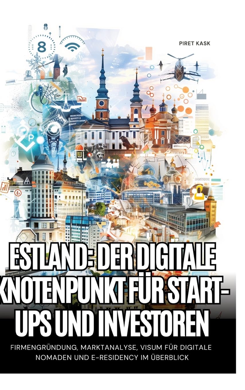 Estland: Der digitale Knotenpunkt für Start-ups und Investoren: Firmengründung, Marktanalyse, Visum für digitale Nomaden und e-Residency im Überblick Law
