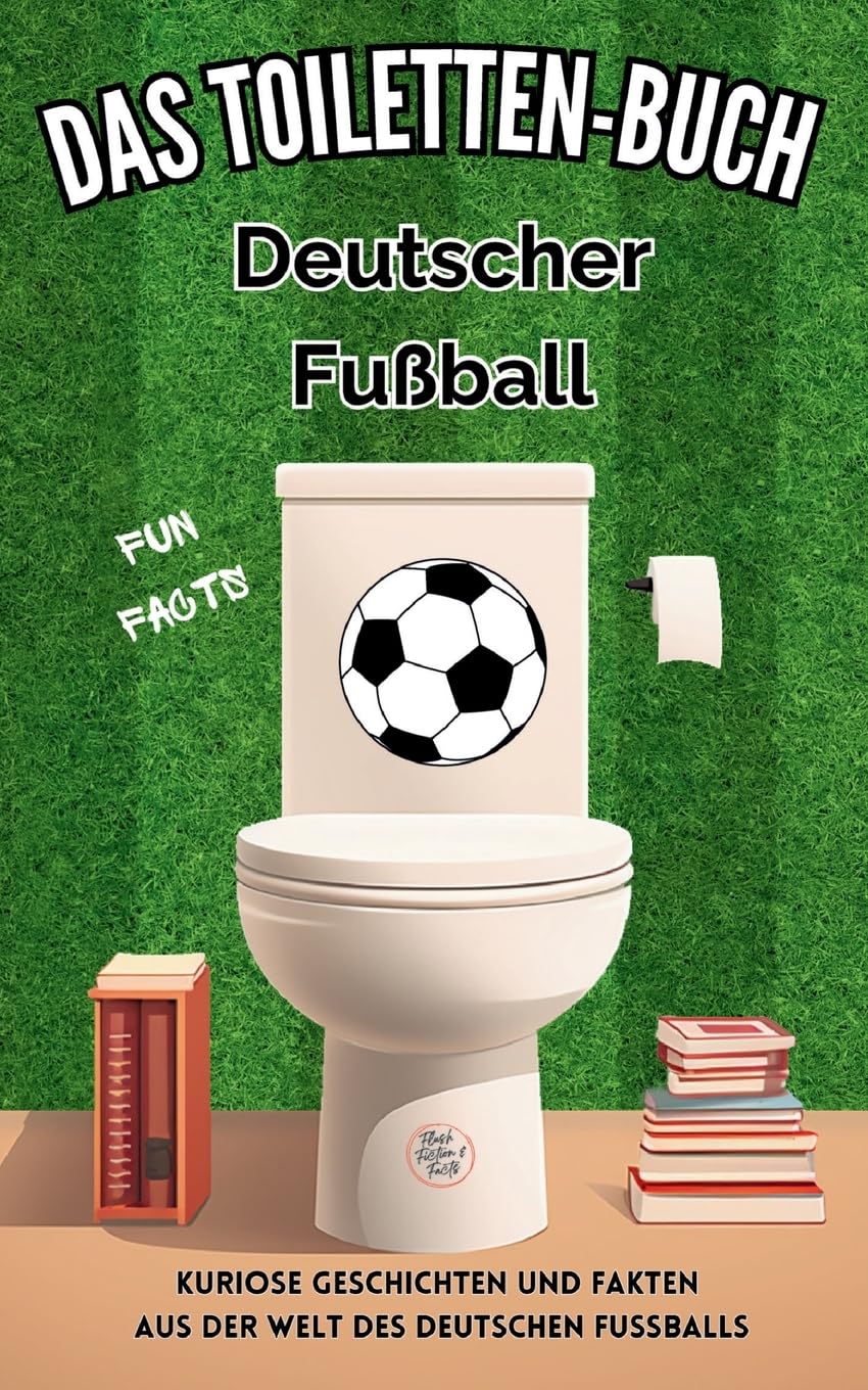 Das Toiletten Buch - Deutscher Fußball: Kuriose Geschichten und Fakten aus der Welt des deutschen Fussballs Parents & Children