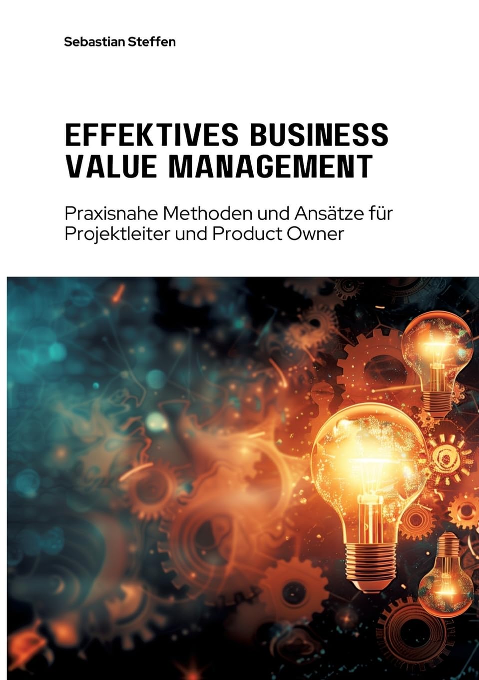 Effektives Business Value Management: Praxisnahe Methoden und Ansätze für Projekt-leiter und Product Owner Law