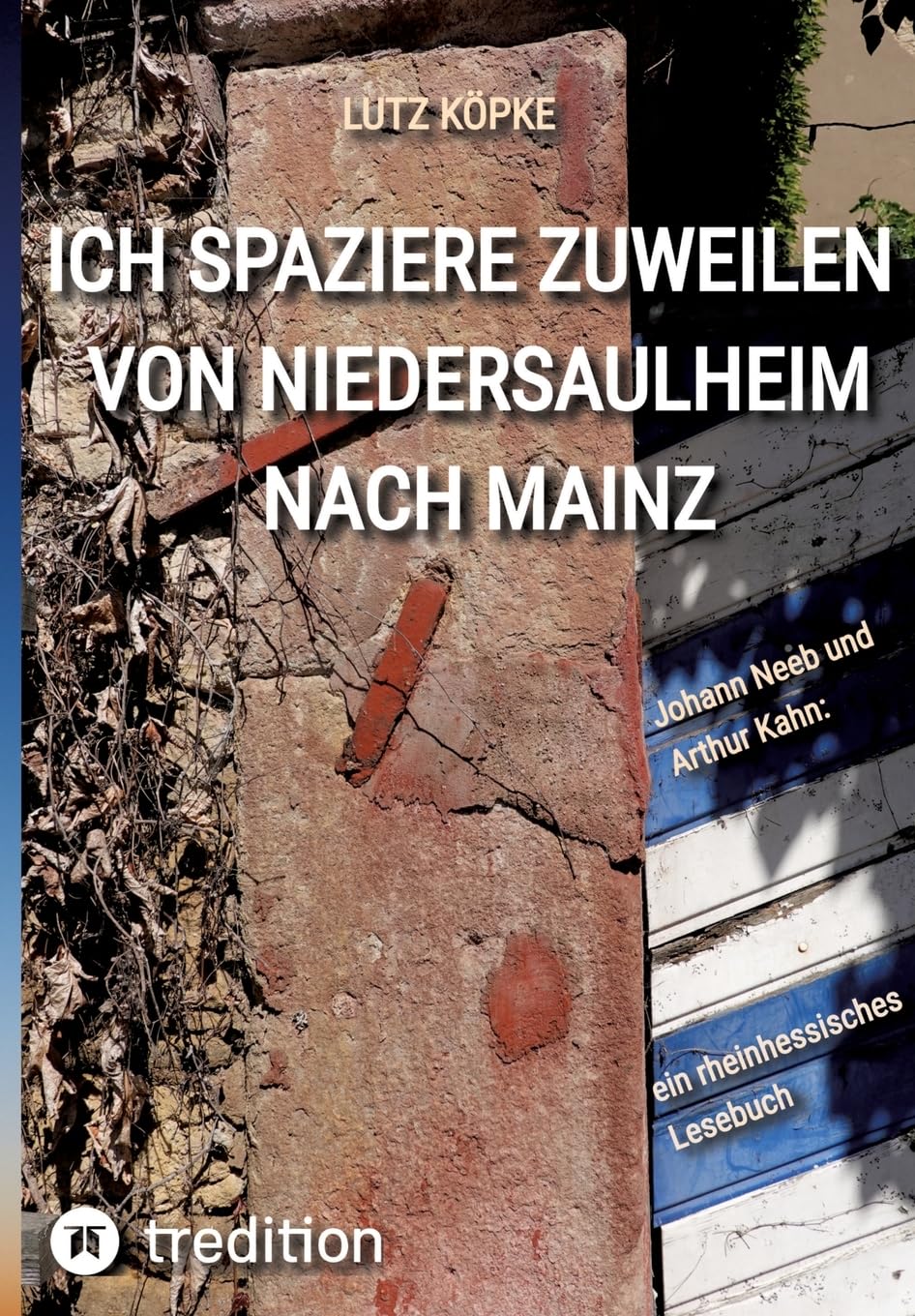 Ich spaziere zuweilen von Niedersaulheim nach Mainz: Johannes Neeb und Arthur Kahn: ein rheinhessisches Lesebuch Natural Sciences