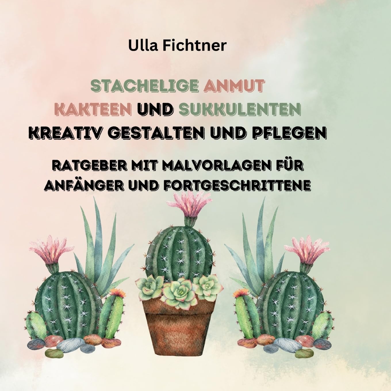 Stachelige Schönheiten- Kakteen und Sukkulenten kreativ gestalten und pflegen: Ratgeber mit Malvorlagen für Anfänger und Fortgeschrittene Film, Art & Culture