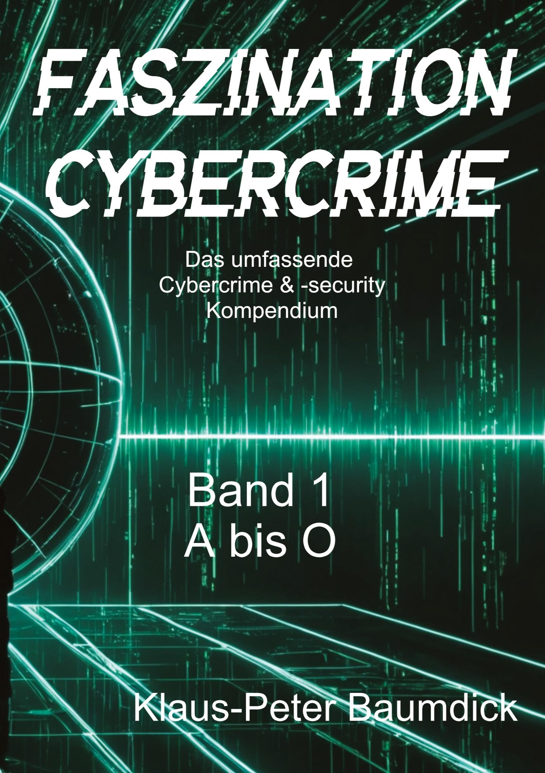 Faszination Cybercrime: Das umfassende Cybercrime & -security Kompendium Computer Science