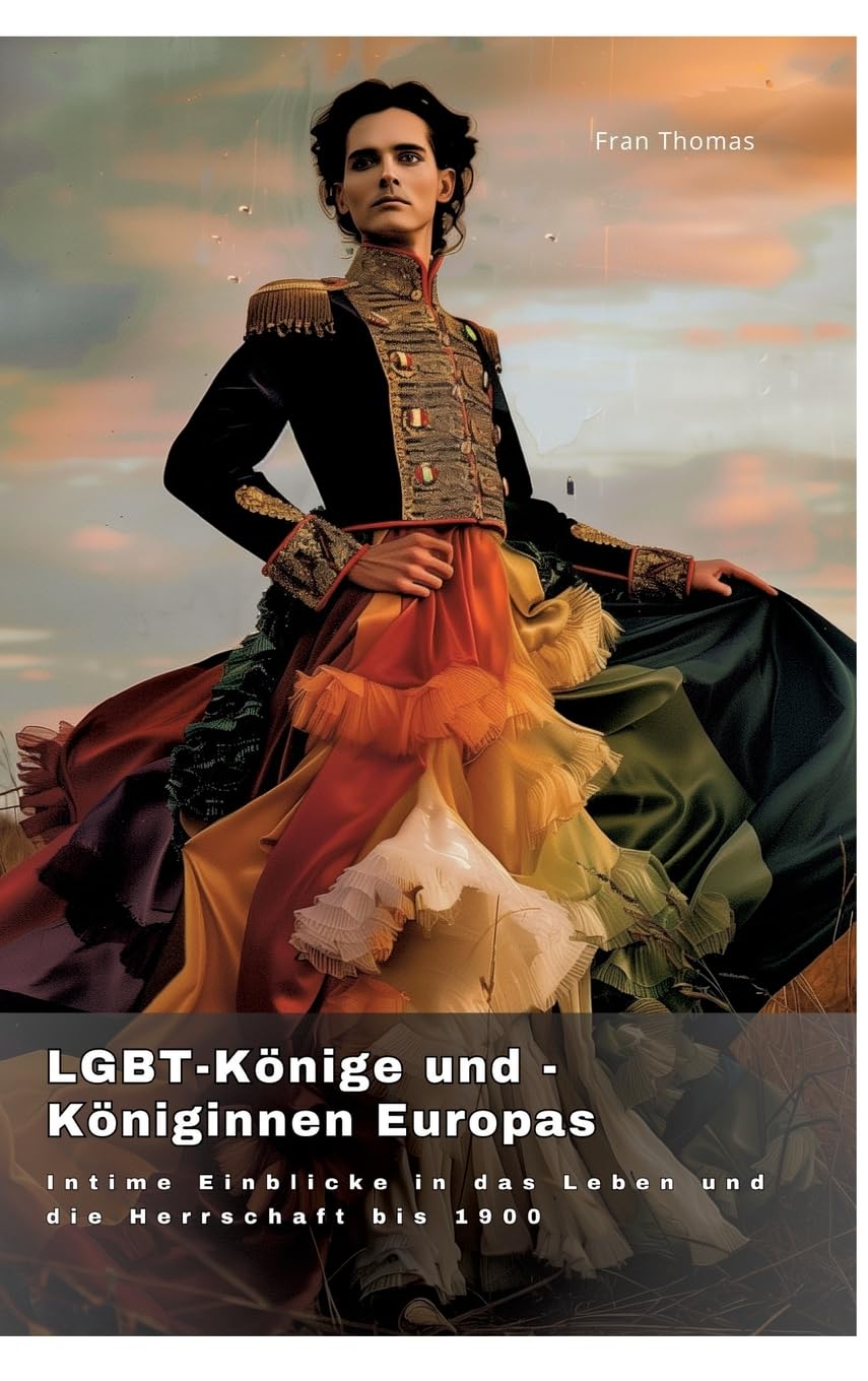 LGBT-Könige und -Königinnen Europas: Intime Einblicke in das Leben und die Herrschaft bis 1900 Law