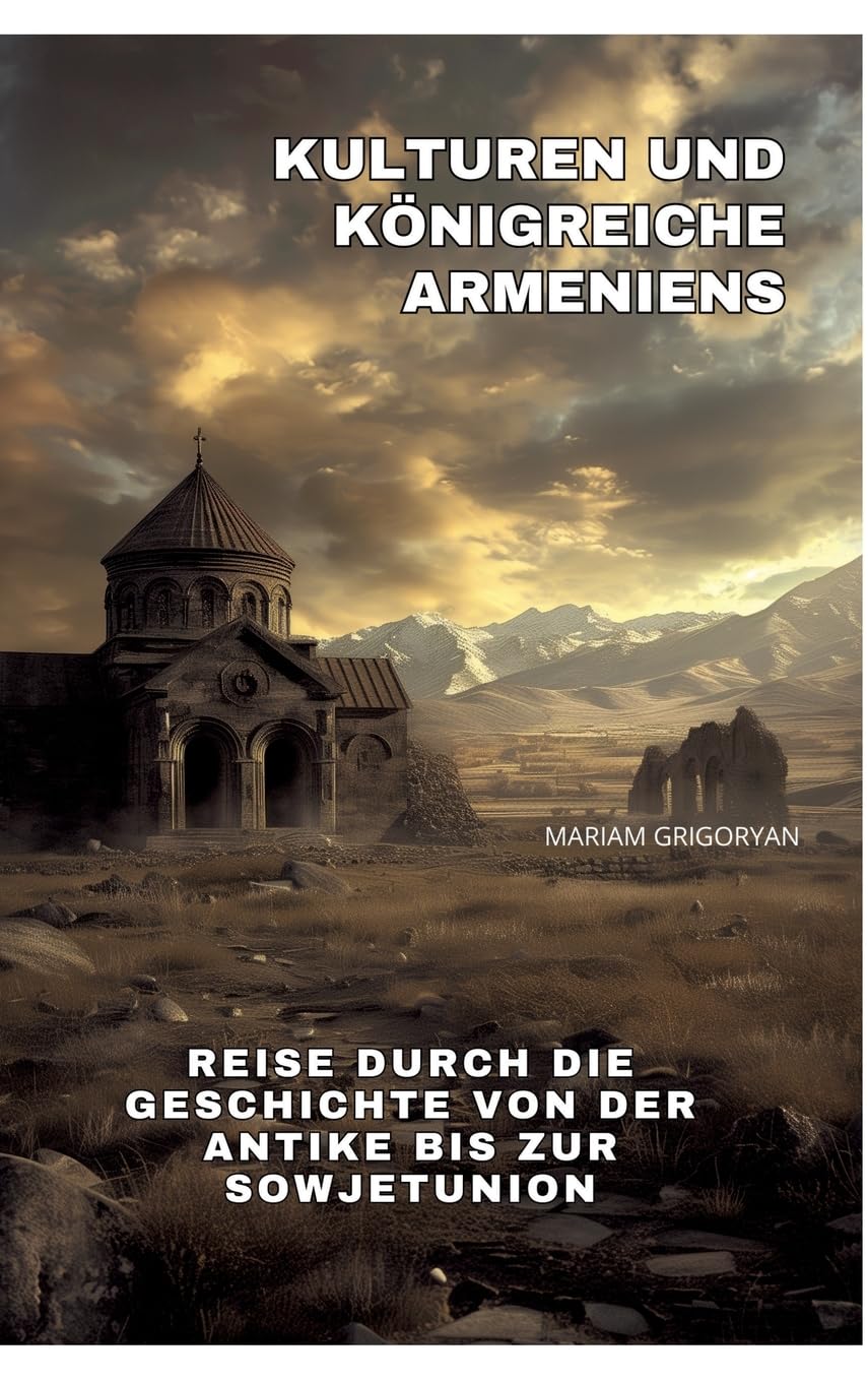 Kulturen und Königreiche Armeniens: Reise durch die Geschichte von der Antike bis zur Sowjetunion Philosophy