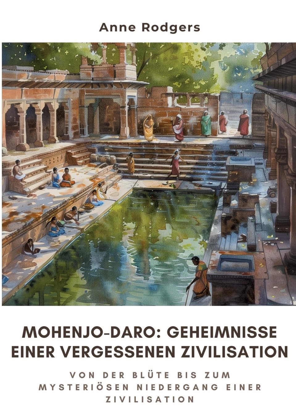 Mohenjo-daro: Geheimnisse einer vergessenen Zivilisation: Von der Blüte bis zum mysteriösen Niedergang einer Zivilisation Social Sciences