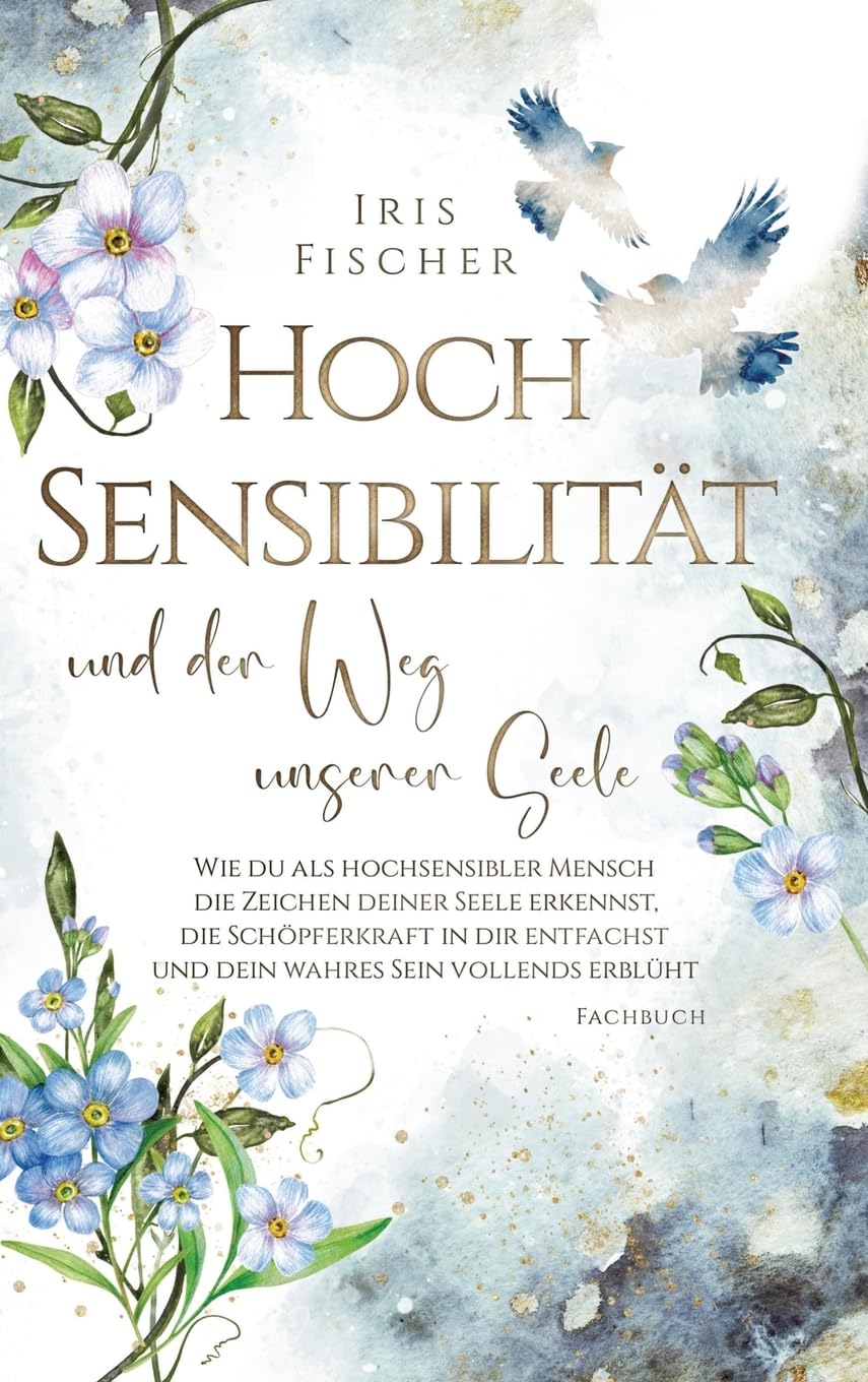 Hochsensibilität und der Weg unserer Seele: Wie du als hochsensibler Mensch die Zeichen deiner Seele erkennst, die Schöpferkraft in dir entfachst & ... erblüht (Hochsensibel authentisch leben) Health, Nutrition & Fitness