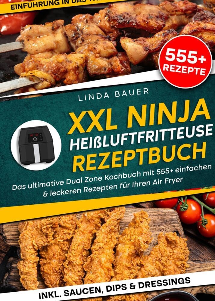 XXL Ninja Heißluftfritteuse Rezeptbuch: Das ultimative Dual Zone Kochbuch mit 555+ einfachen & leckeren Rezepten für Ihren Air Fryer Leisure, Home & Garden