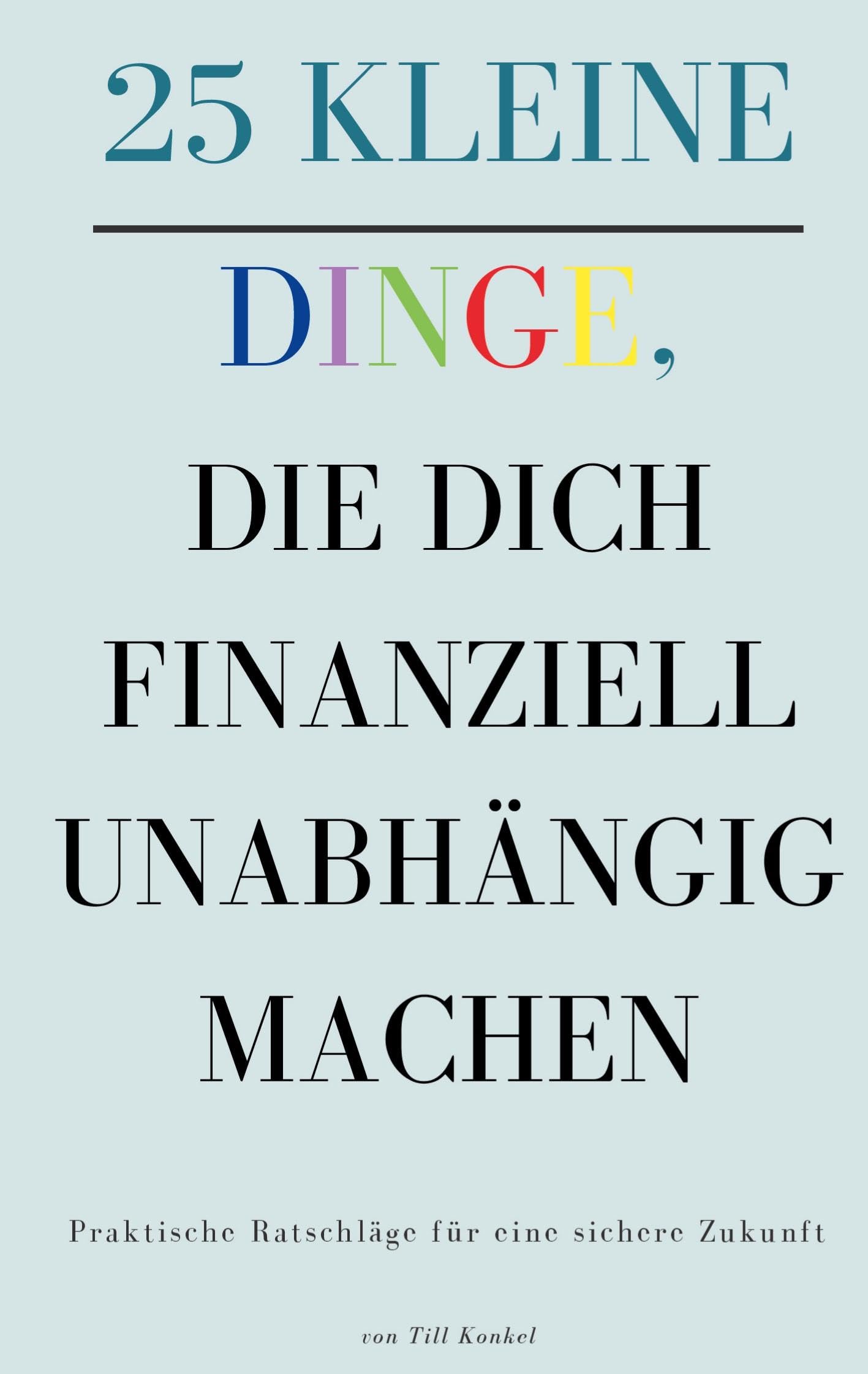 25 kleine Dinge, die dich finanziell unabhängig machen: Praktische Ratschläge für eine sichere Zukunft Business, Finance & Career