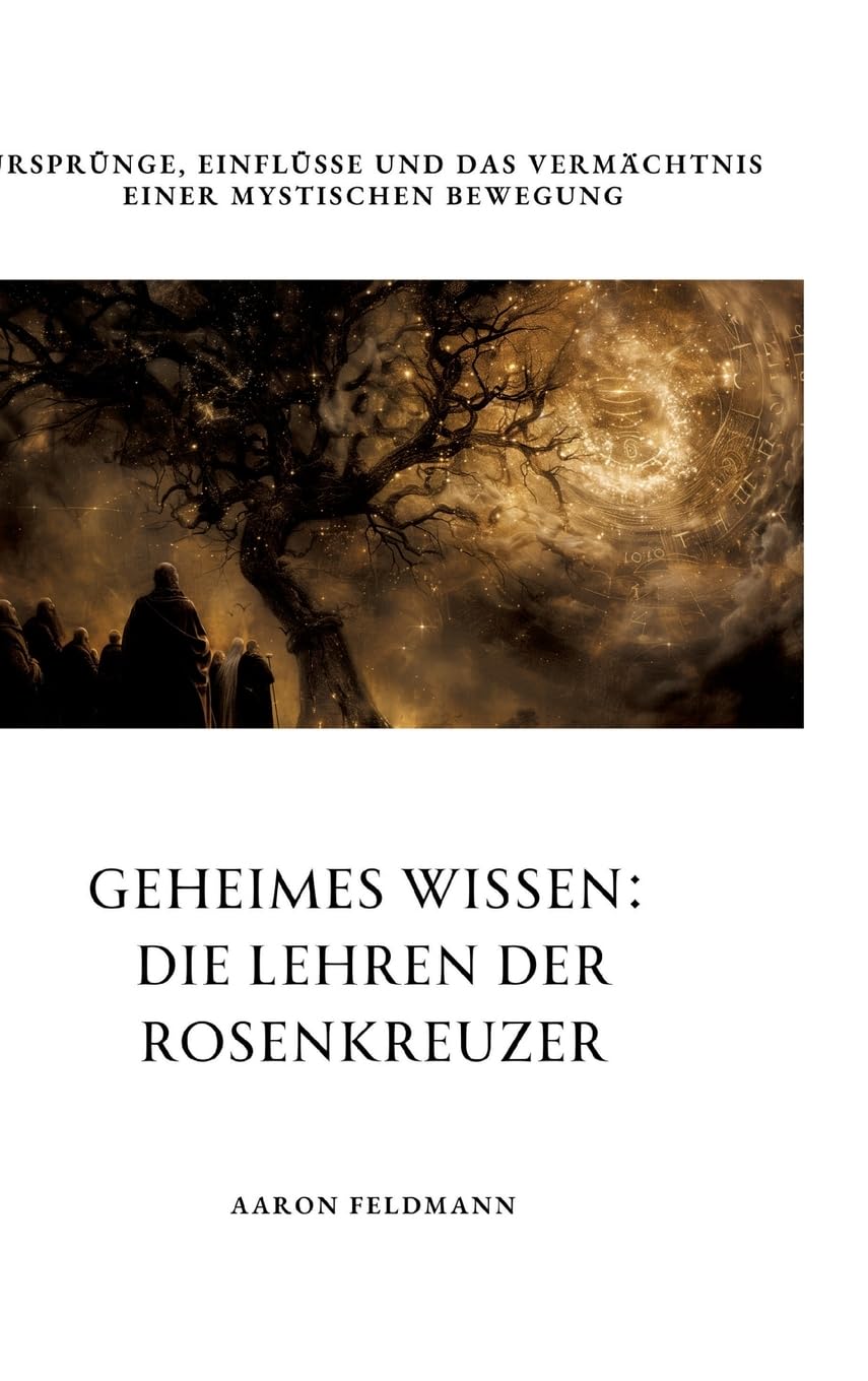 Geheimes Wissen: Die Lehren der Rosenkreuzer: Ursprünge, Einflüsse und das Vermächtnis einer mystischen Bewegung Law