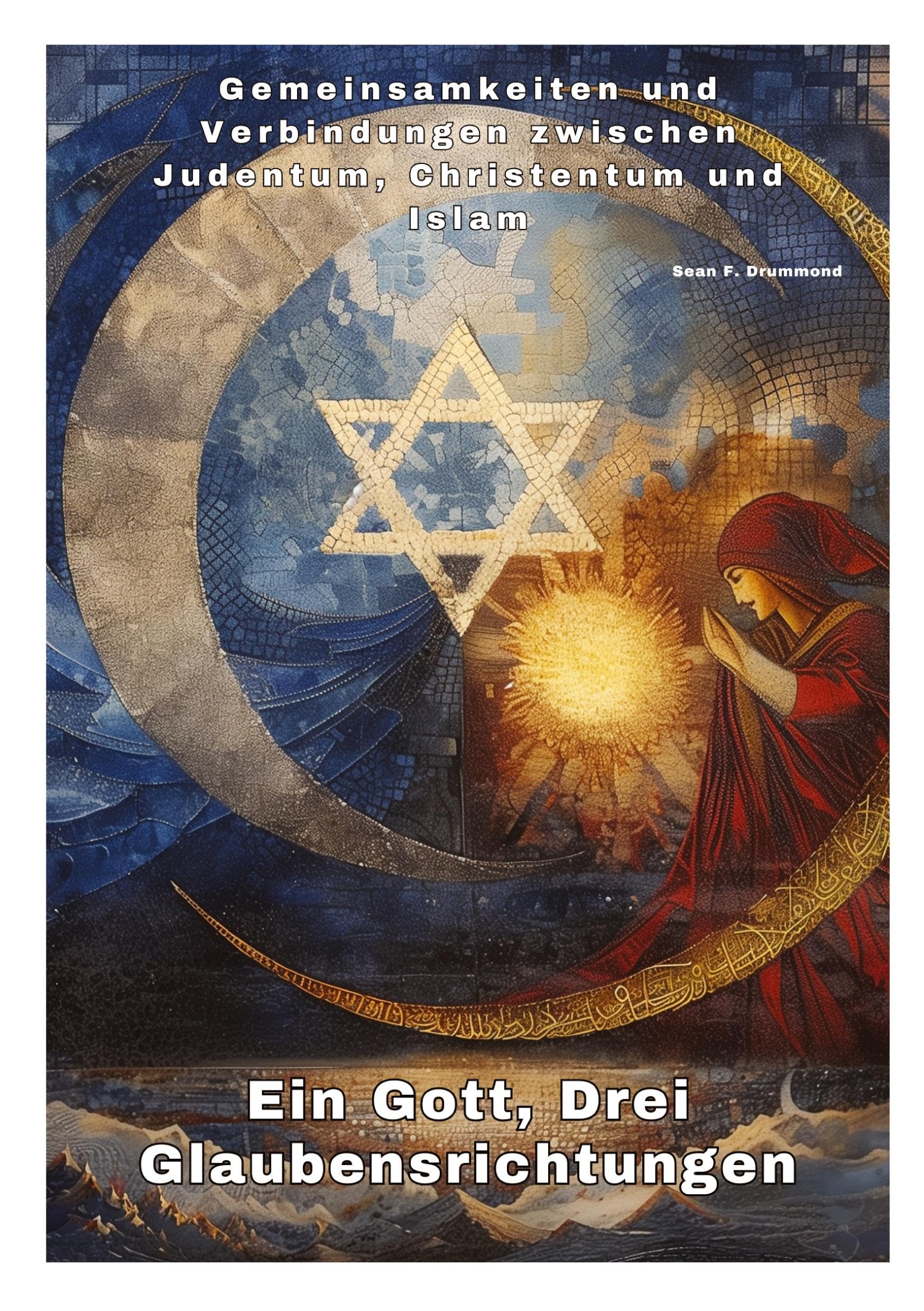 Ein Gott, Drei Glaubensrichtungen: Gemeinsamkeiten und Verbindungen zwischen Judentum, Christentum und Islam Politics & History