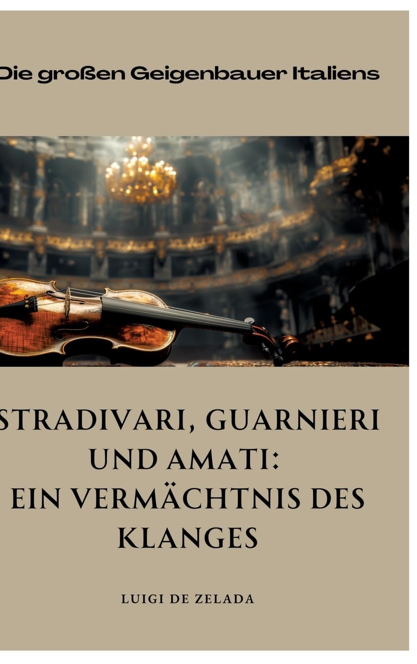 Stradivari, Guarnieri und Amati: Ein Vermächtnis des Klanges: Die großen Geigenbauer Italiens Arts & Music