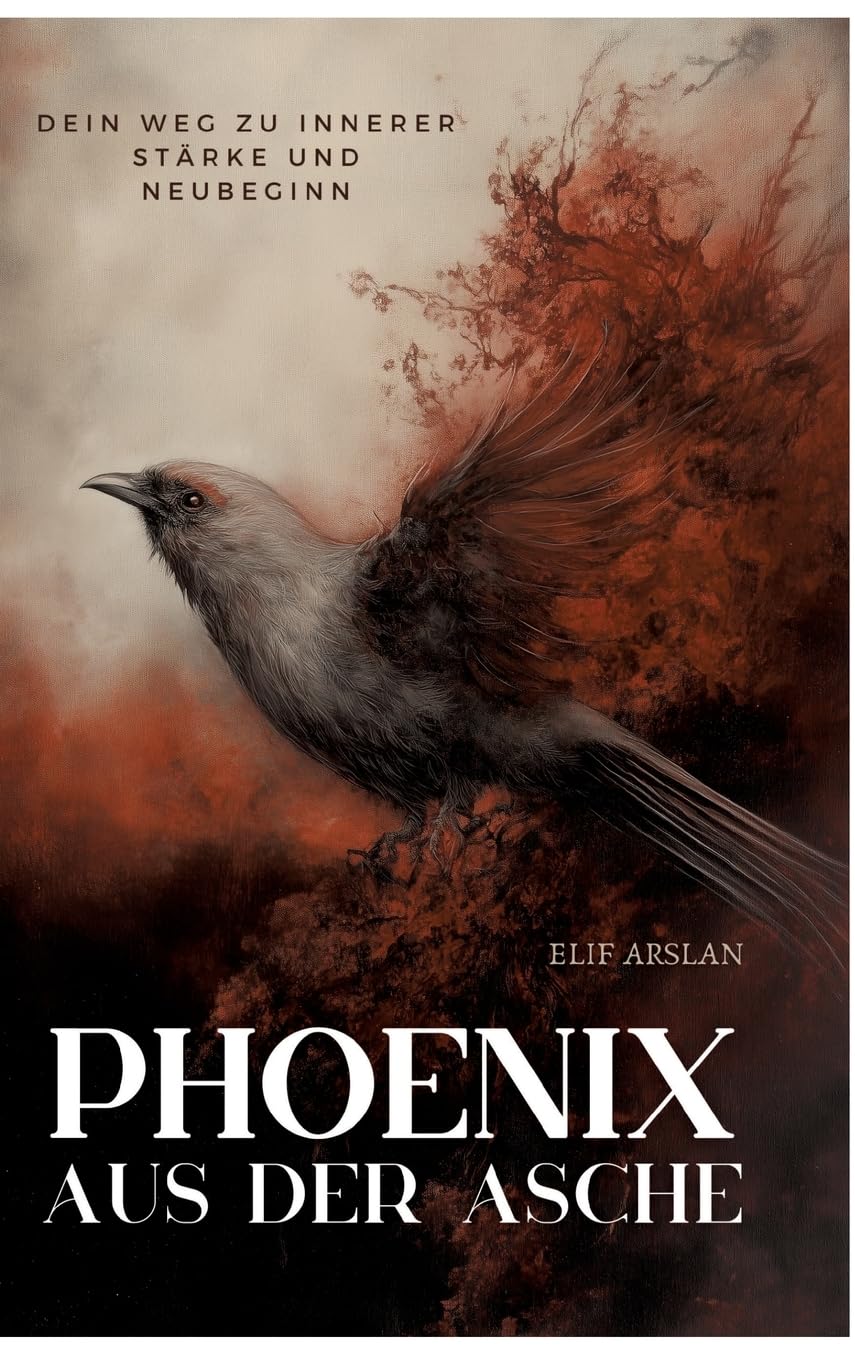 Phönix aus der Asche: Dein Weg zu innerer Stärke und Neubeginn Business, Finance & Career