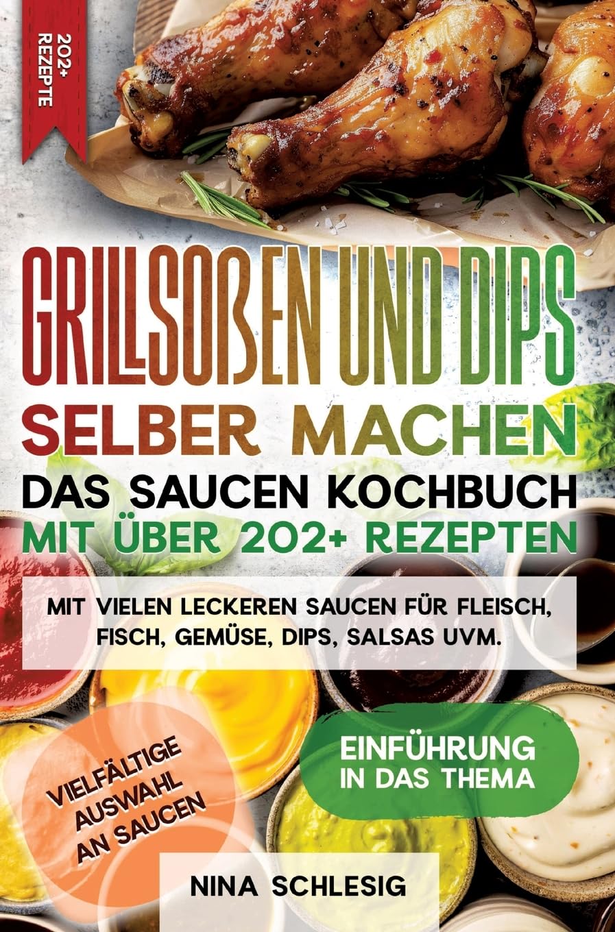 Grillsoßen und Dips selber machen – Das Saucen Kochbuch mit über 202+ Rezepten: Mit vielen leckeren Saucen für Fleisch, Fisch, Gemüse, Dips, Salsas uvm. Leisure, Home & Garden