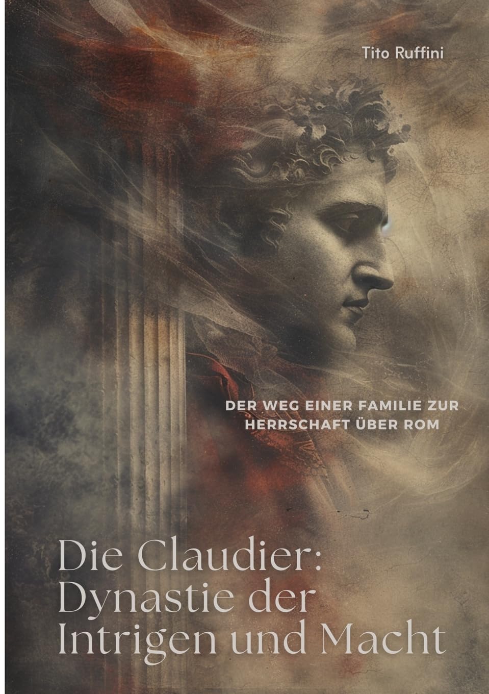 Die Claudier: Dynastie der Intrigen und Macht: Der Weg einer Familie zur Herrschaft über Rom Personalities