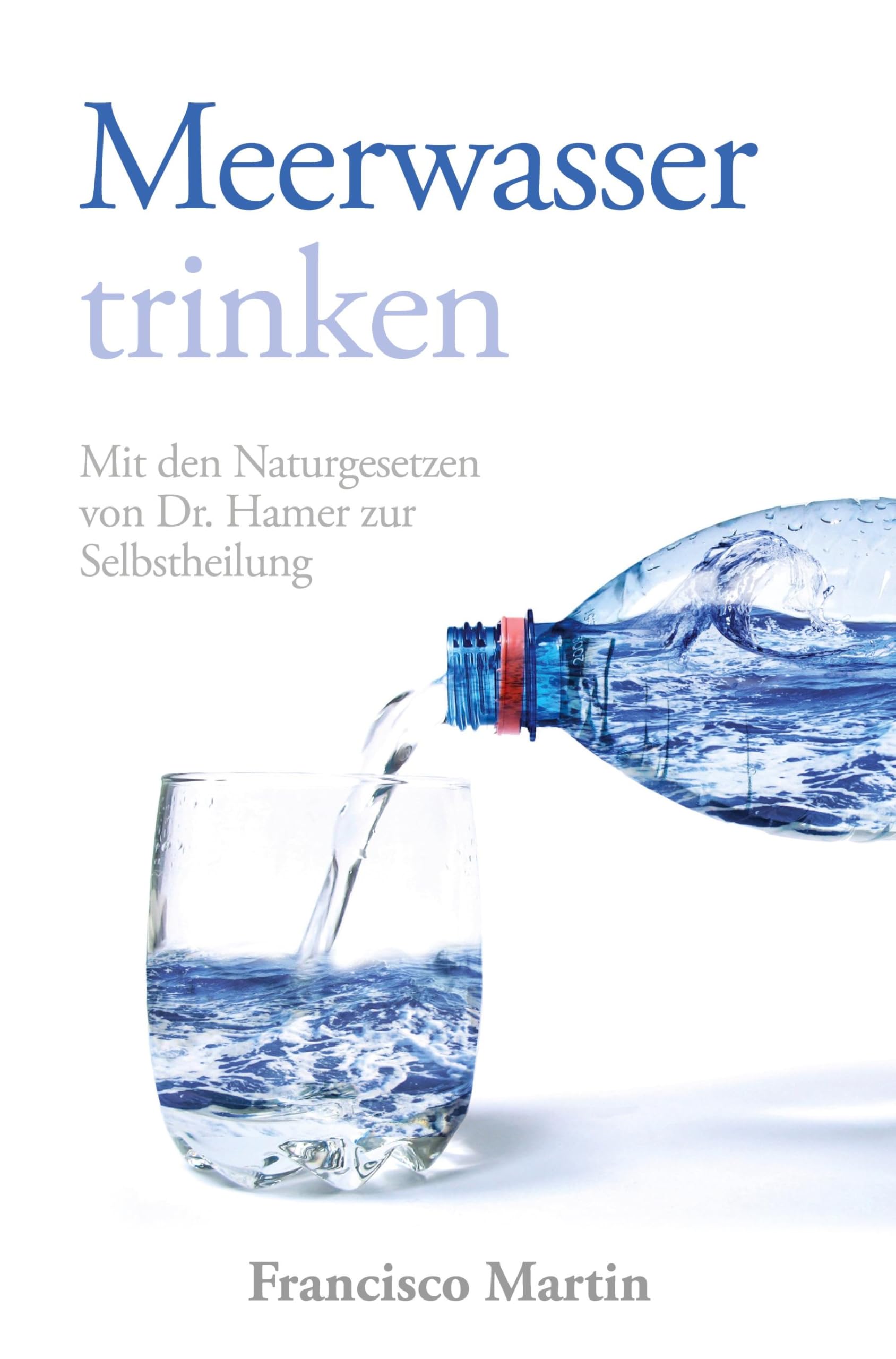 Meerwasser trinken (zum Kochen und als Heilmittel): Mit den Naturgesetzen von Dr. Hamer zur Selbstheilung Medicine