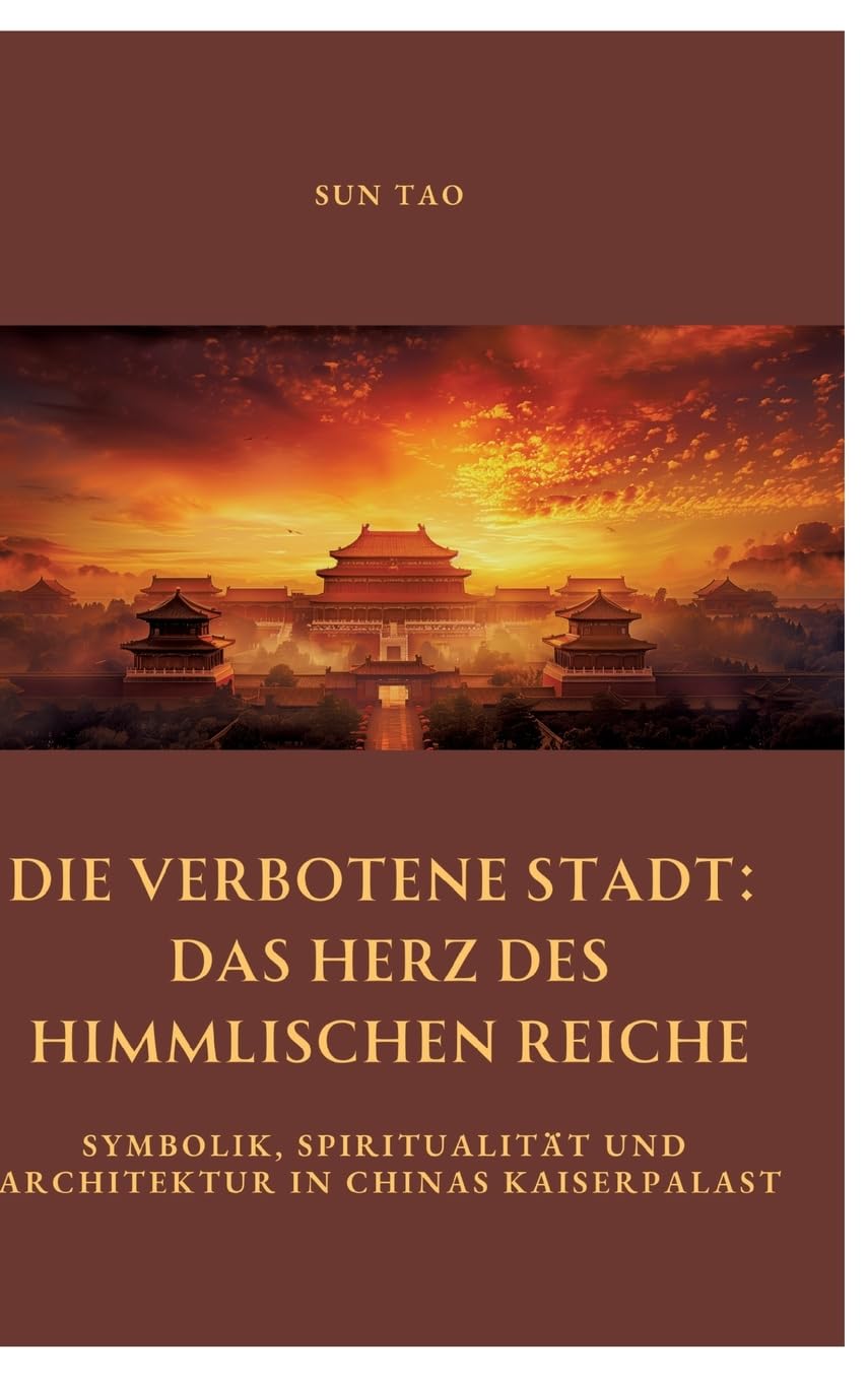 Die Verbotene Stadt: Das Herz des Himmlischen Reiche: Symbolik, Spiritualität und Architektur in Chinas Kaiserpalast Architecture