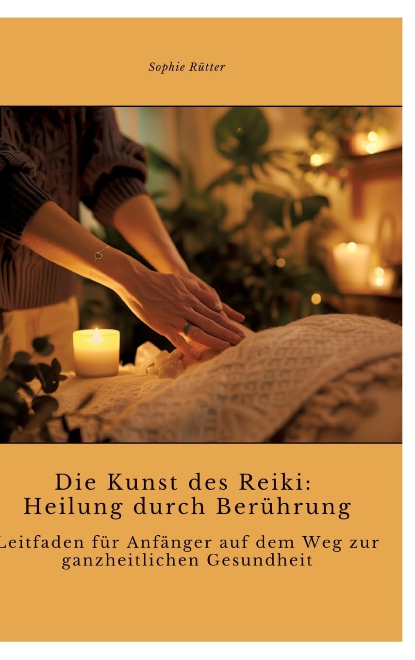 Die Kunst des Reiki: Heilung durch Berührung: Leitfaden für Anfänger auf dem Weg zur ganzheitlichen Gesundheit Medicine