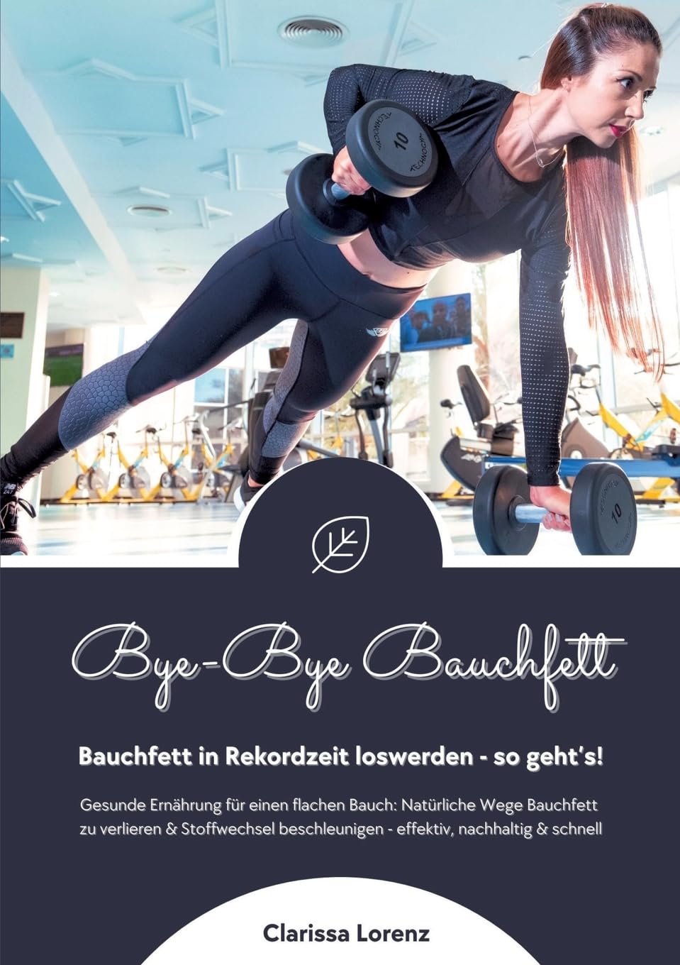 Bye-Bye Bauchfett: Bauchfett in Rekordzeit loswerden - so geht’s! (Gesunde Ernährung: Natürliche Wege Bauchfett zu verlieren & Stoffwechsel beschleunigen - effektiv, nachhaltig und schnell) Health, Nutrition & Fitness