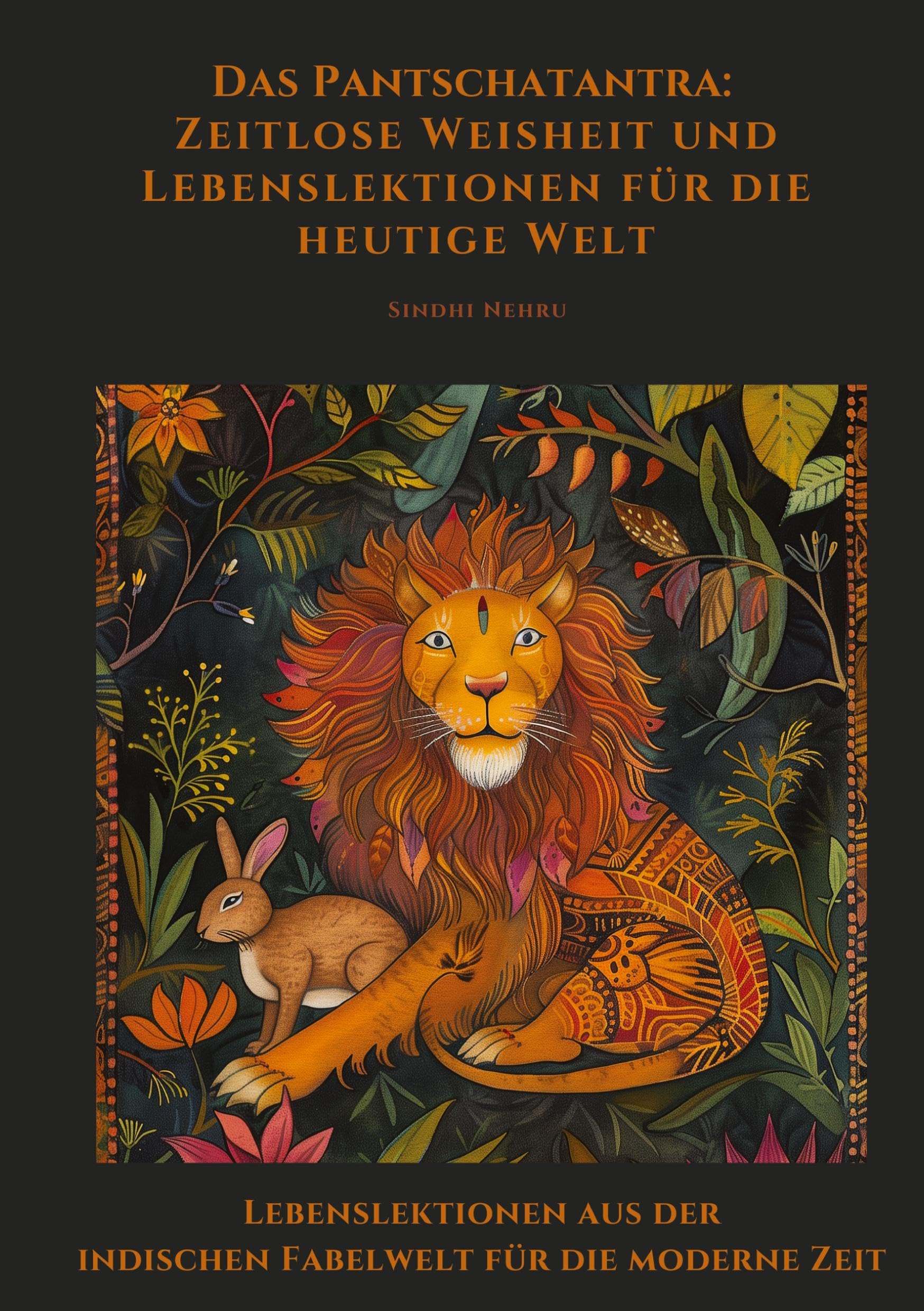 Das Pantschatantra: Zeitlose Weisheit und Lebenslektionen für die heutige Welt: Lebenslektionen aus der indischen Fabelwelt für die moderne Zeit Philosophy
