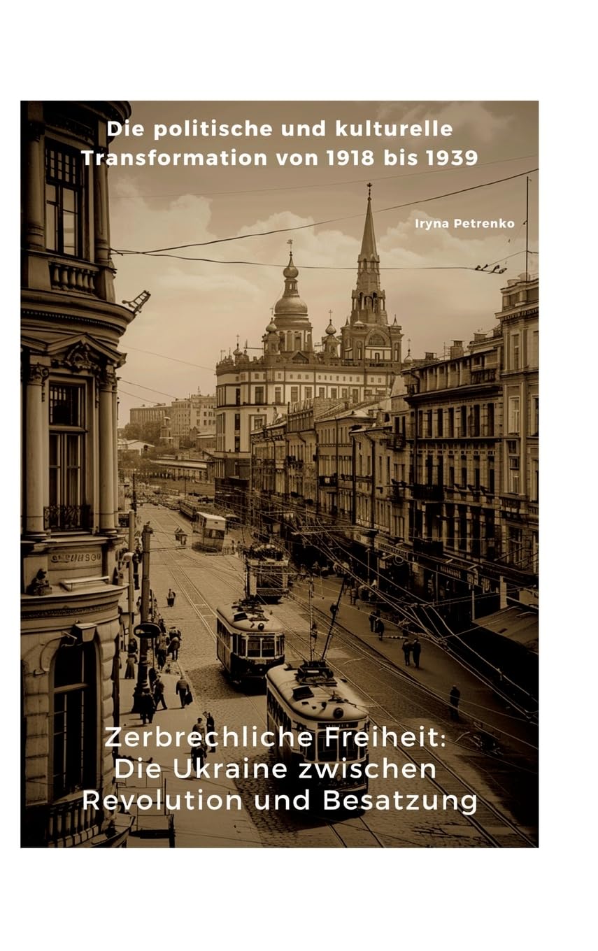 Zerbrechliche Freiheit: Die Ukraine zwischen Revolution und Besatzung: Die politische und kulturelle Transformation von 1918 bis 1939 German history