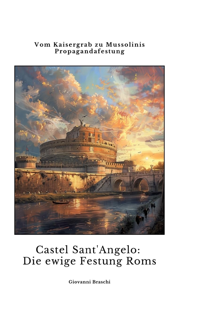 Castel Sant'Angelo: Die ewige Festung Roms: Vom Kaisergrab zu Mussolinis Propagandafestung Business & Technology