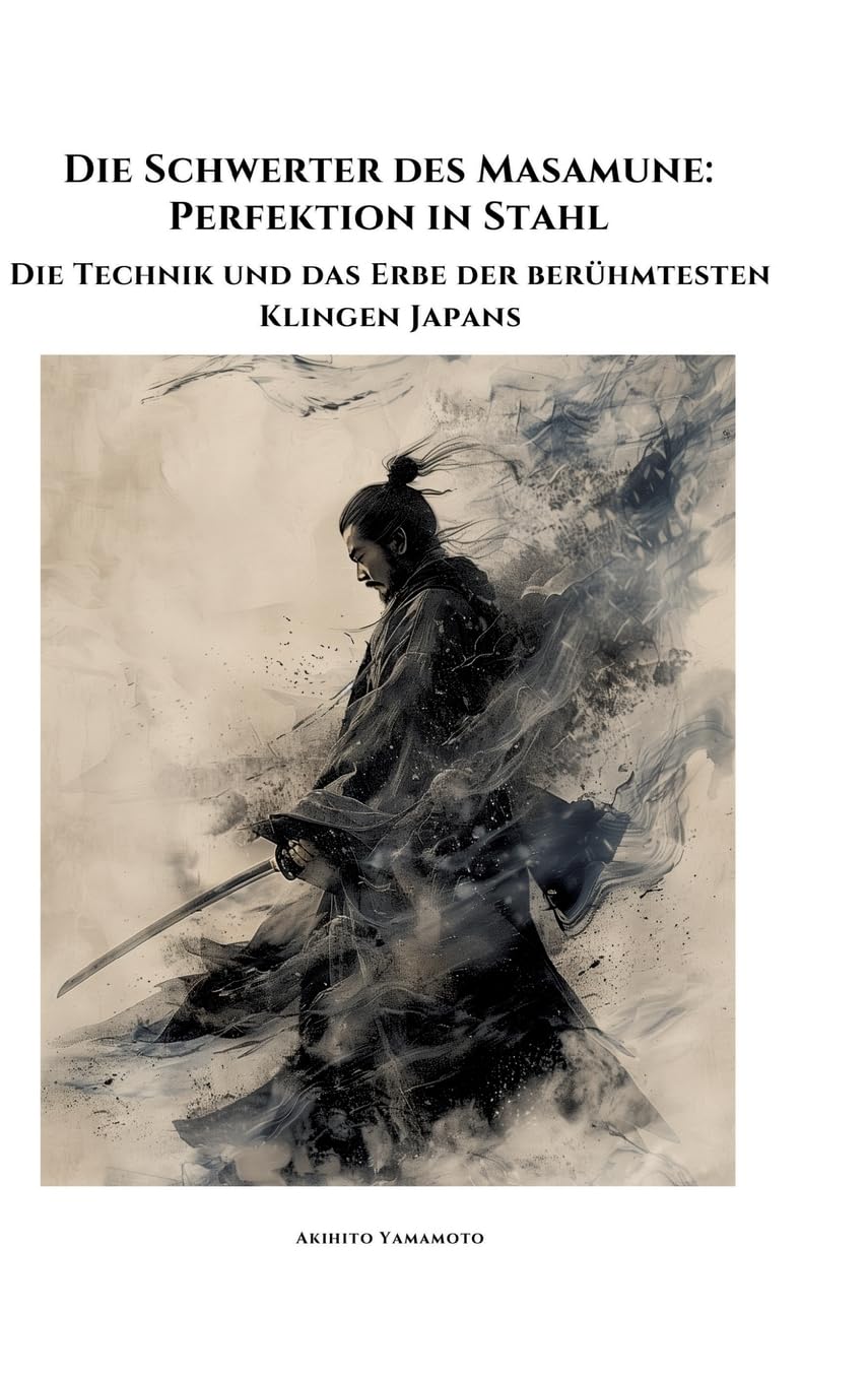 Die Schwerter des Masamune: Perfektion in Stahl: Die Technik und das Erbe der berühmtesten Klingen Japans Art & Literature