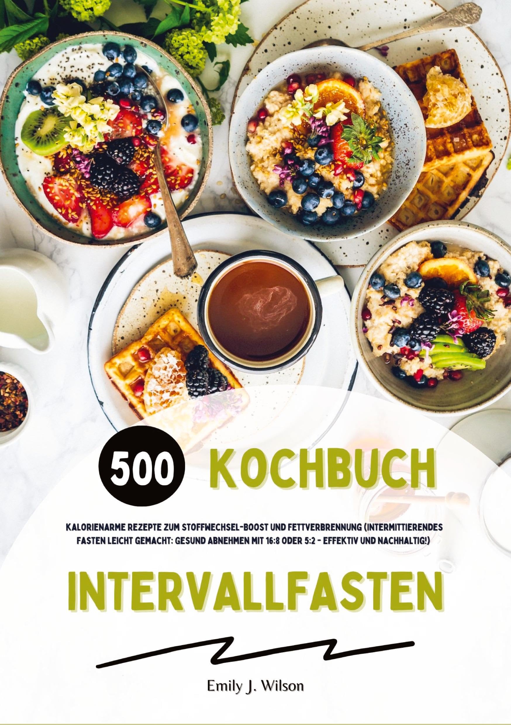 Intervallfasten Kochbuch: 500 kalorienarme Rezepte zum Stoffwechsel-Boost und Fettverbrennung (Intermittierendes Fasten leicht gemacht: Gesund Abnehmen mit 16:8 oder 5:2 - effektiv und nachhaltig!) Leisure, Home & Garden