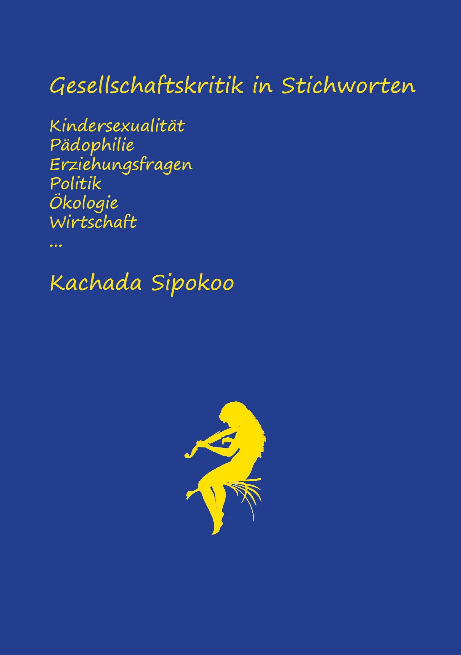 Gesellschaftskritik in Stichworten - Kindersexualität Pädophilie Erziehungsfragen Politik Ökologie Wirtschaft... Social Sciences