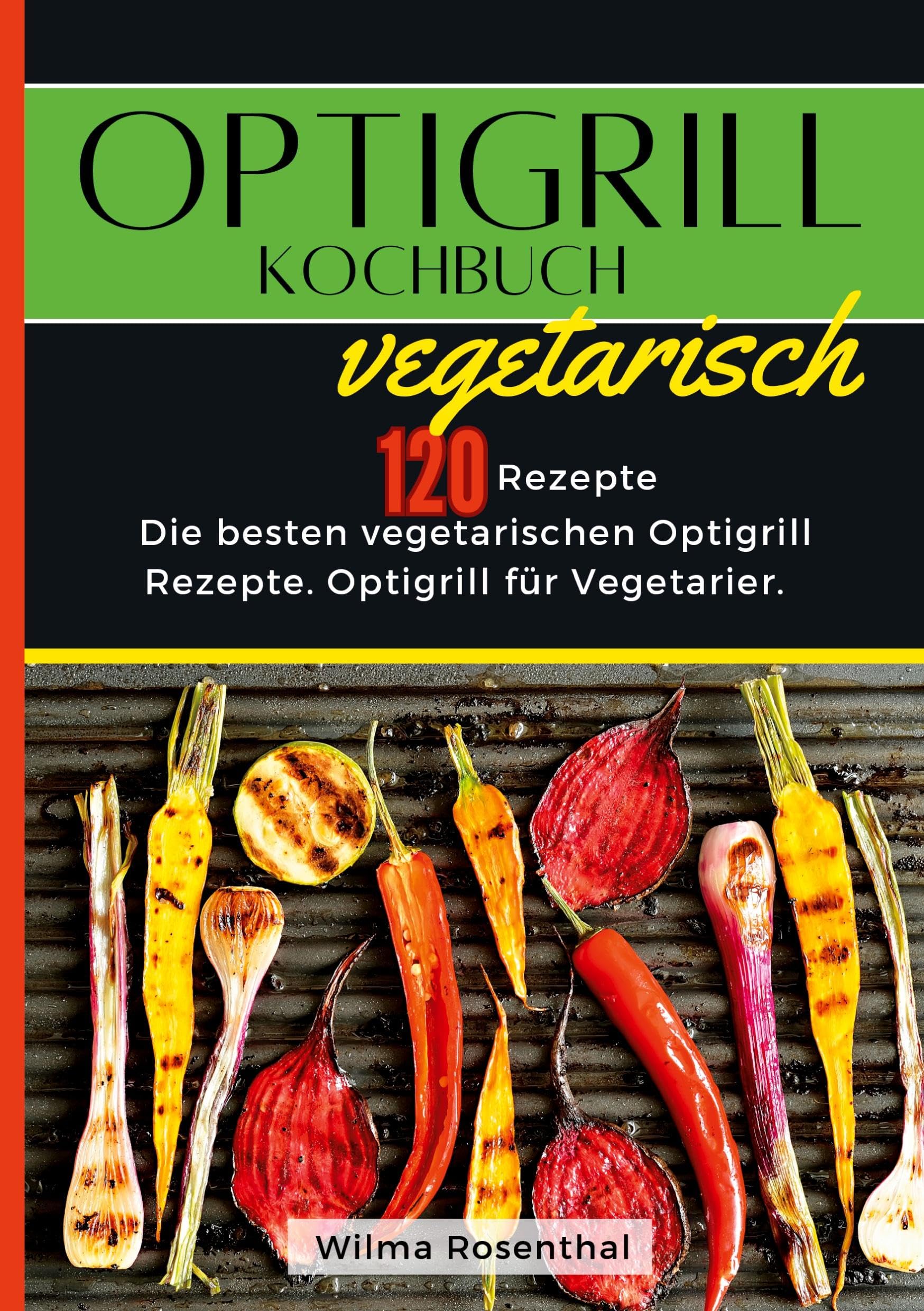 Optigrill Kochbuch Vegetarisch- 120 Rezepte: Die besten vegetarischen Optigrill Rezepte. Optigrill für Vegetarier. Leisure, Home & Garden