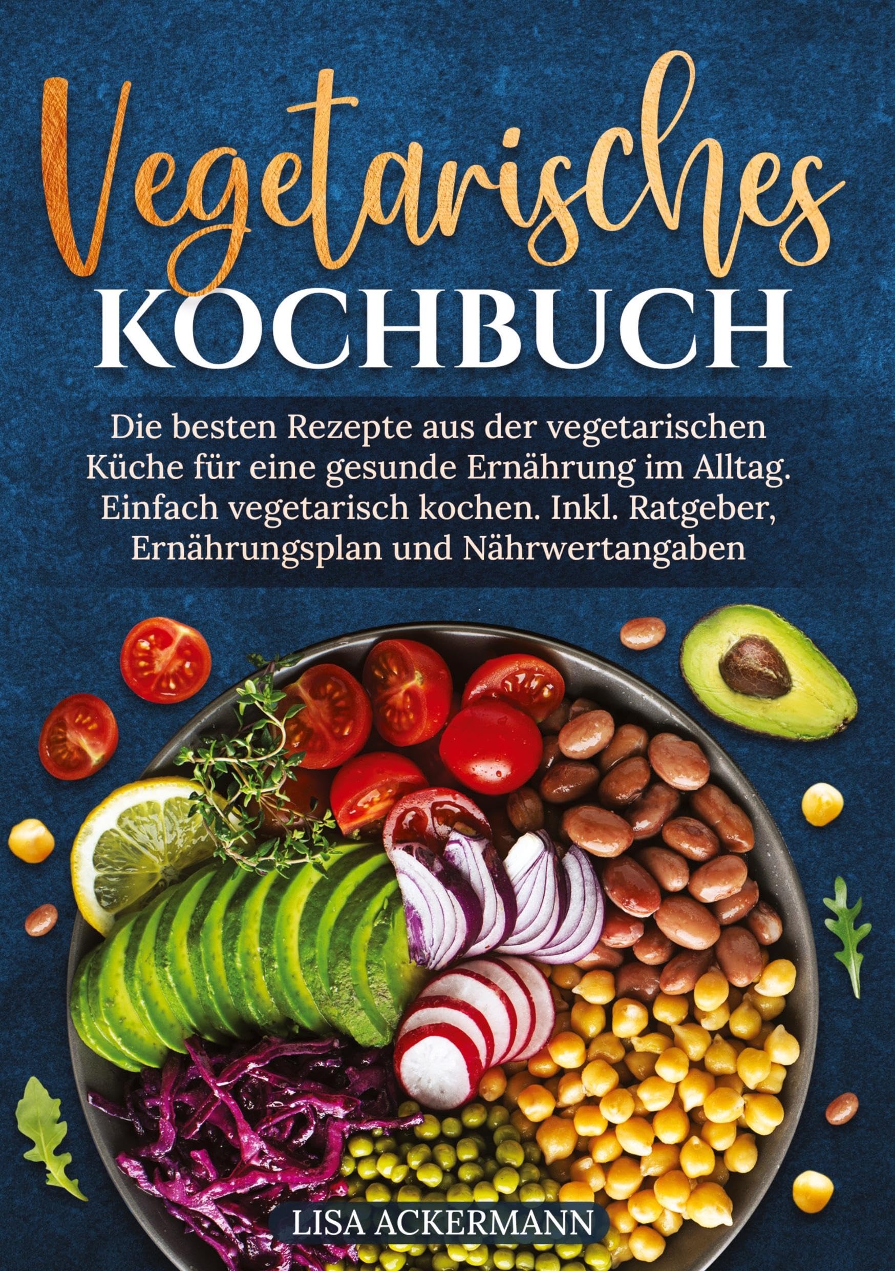 Vegetarisches Kochbuch: Die besten Rezepte aus der vegetarischen Küche für eine gesunde Ernährung im Alltag. Einfach vegetarisch kochen. Inkl. Ratgeber, Ernährungsplan und Nährwertangaben Leisure, Home & Garden