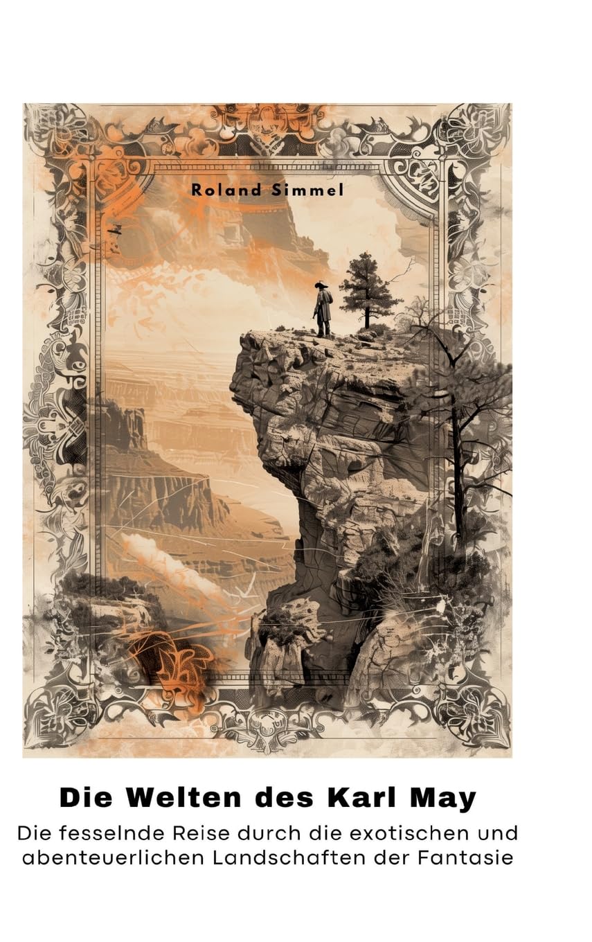 Die Welten des Karl May: Die fesselnde Reise durch die exotischen und abenteuerlichen Landschaften der Fantasie Contemporary literature Books