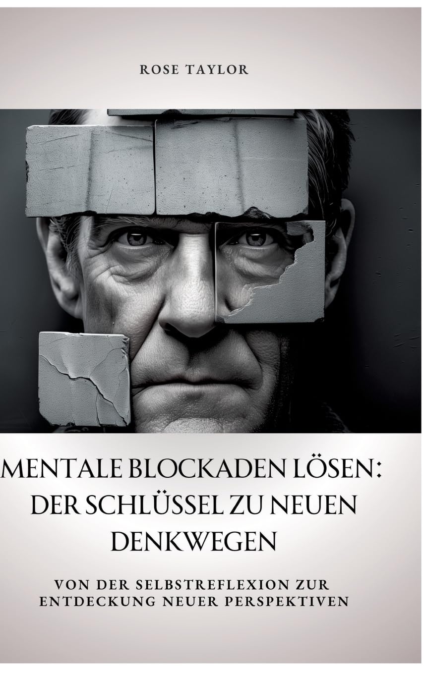 Mentale Blockaden lösen: Der Schlüssel zu neuen Denkwegen: Von der Selbstreflexion zur Entdeckung neuer Perspektiven Business, Finance & Career