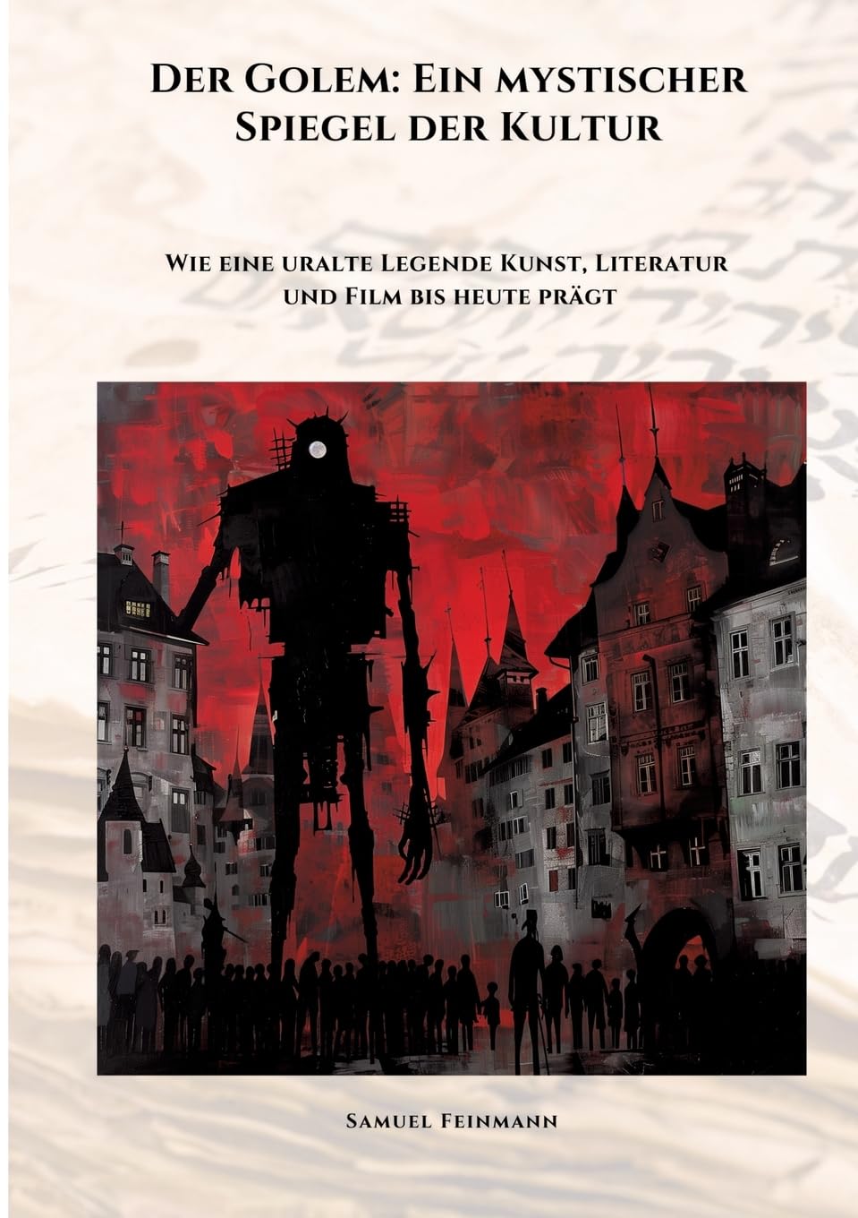 Der Golem: Ein mystischer Spiegel der Kultur: Wie eine uralte Legende Kunst, Literatur und Film bis heute prägt Historical Fiction
