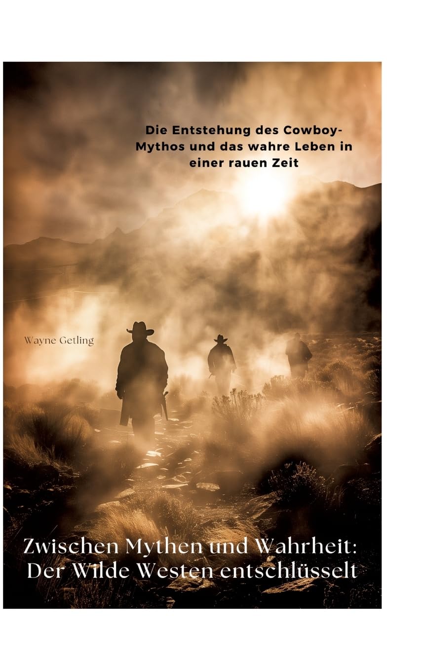 Zwischen Mythen und Wahrheit: Der Wilde Westen entschlüsselt: Die Entstehung des Cowboy-Mythos und das wahre Leben in einer rauen Zeit Contemporary literature Books