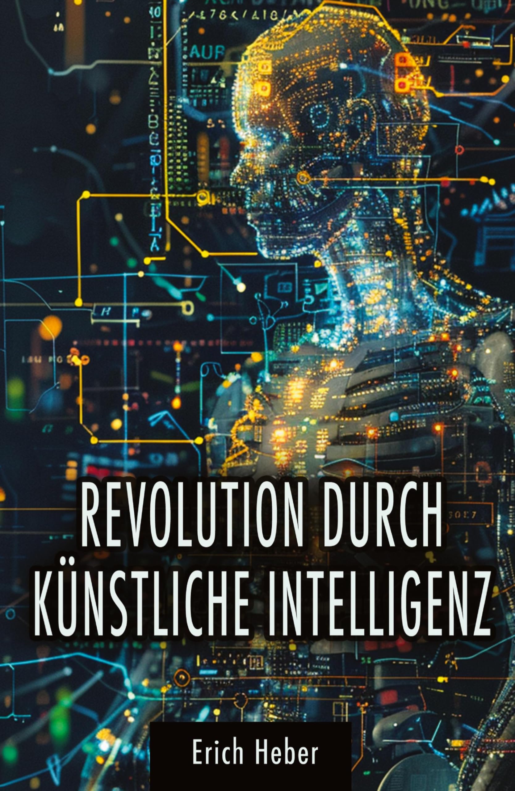 Revolution durch Künstliche Intelligenz: Praktische Ansätze zur Gestaltung einer KI-gesteuerten Welt - Chancen, Risiken und Strategien für uns Menschen Books