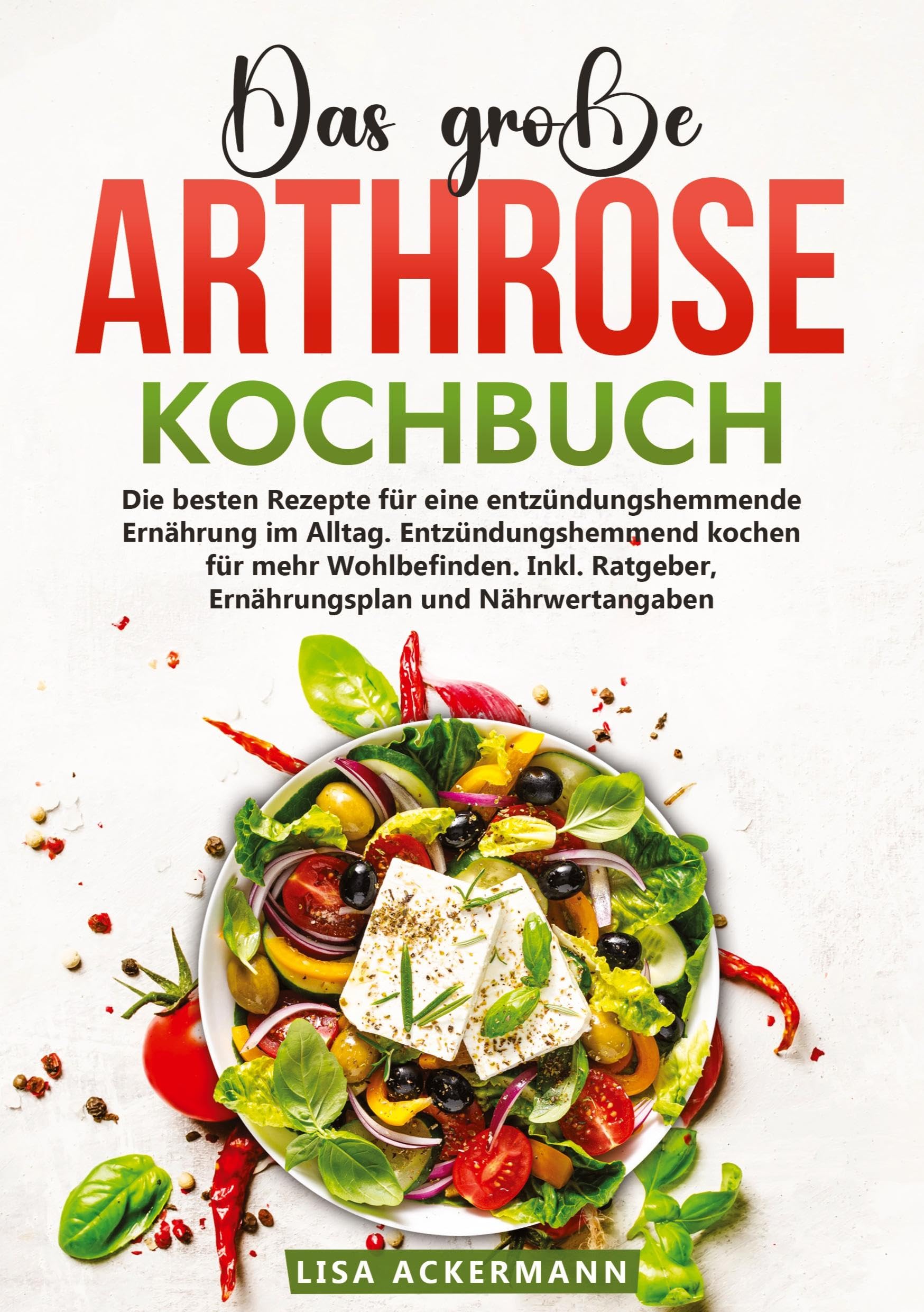Das große Arthrose Kochbuch: Die besten Rezepte für eine entzündungshemmende Ernährung im Alltag. Entzündungshemmend kochen für mehr Wohlbefinden. Inkl. Ratgeber, Ernährungsplan und Nährwertangaben Leisure, Home & Garden