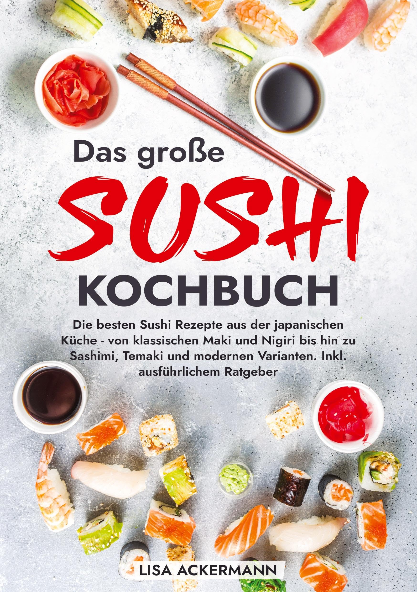 Das große Sushi Kochbuch: Die besten Sushi Rezepte aus der japanischen Küche - von klassischen Maki und Nigiri bis hin zu Sashimi, Temaki und modernen Varianten. Inkl. ausführlichem Ratgeber Leisure, Home & Garden