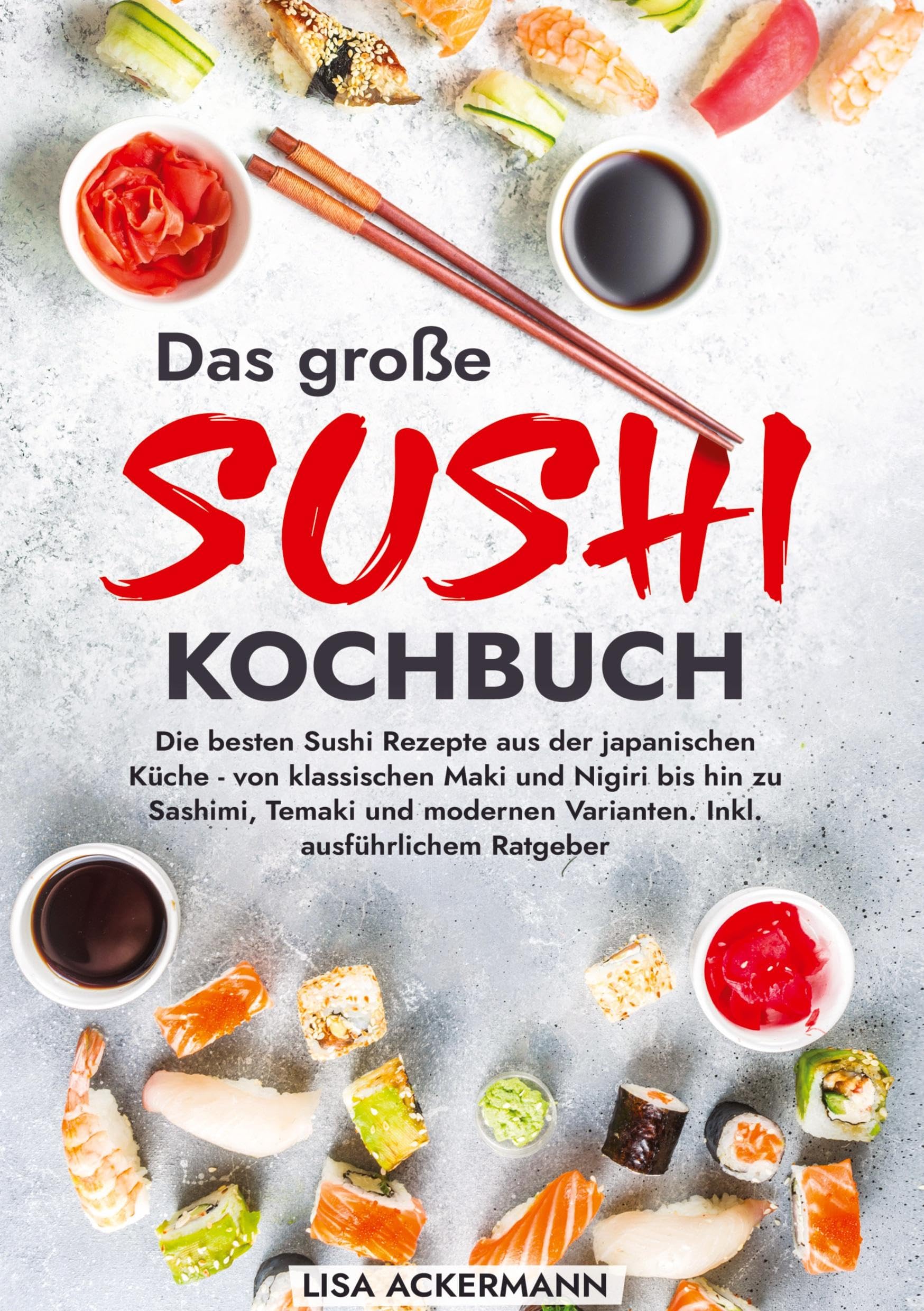 Das große Sushi Kochbuch: Die besten Sushi Rezepte aus der japanischen Küche - von klassischen Maki und Nigiri bis hin zu Sashimi, Temaki und modernen Varianten. Inkl. ausführlichem Ratgeber Leisure, Home & Garden